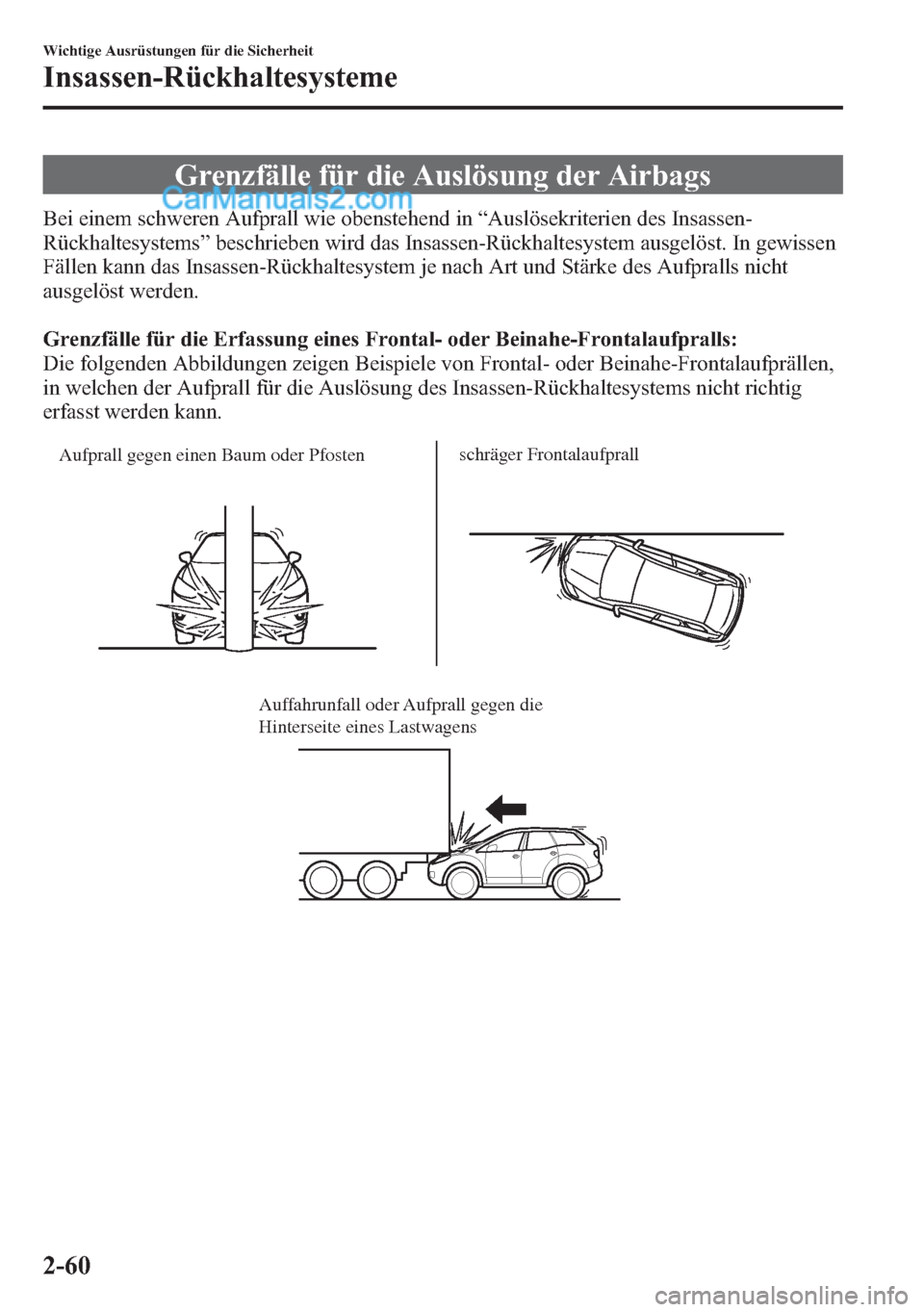 MAZDA MODEL CX-5 2015  Betriebsanleitung (in German) Grenzfälle für die Auslösung der Airbags
Bei einem schweren Aufprall wie obenstehend in“Auslösekriterien des Insassen-
Rückhaltesystems”beschrieben wird das Insassen-Rückhaltesystem ausgelö