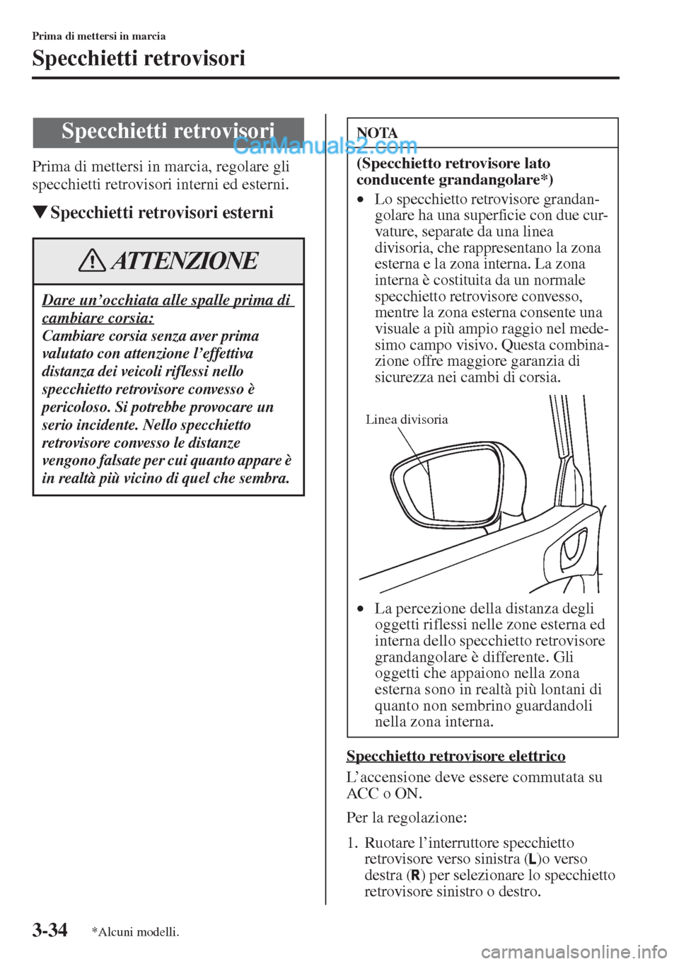 MAZDA MODEL CX-5 2015  Manuale del proprietario (in Italian) 3-34
Prima di mettersi in marcia
Specchietti retrovisori
Prima di mettersi in marcia, regolare gli 
specchietti retrovisori interni ed esterni.
�WSpecchietti retrovisori esterni
Specchietto retrovisor