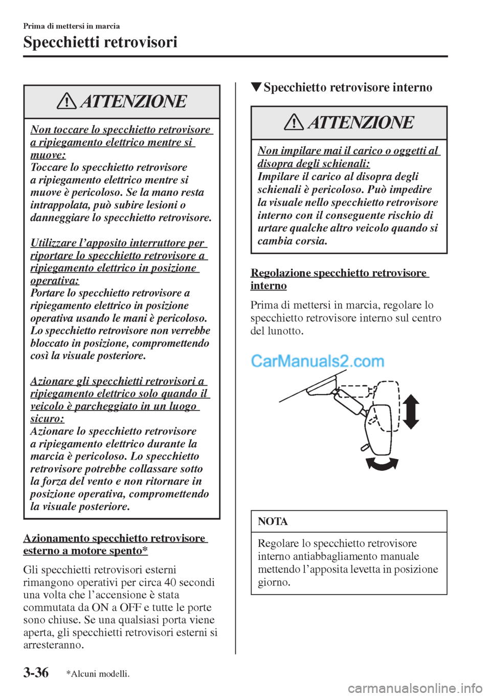 MAZDA MODEL CX-5 2015  Manuale del proprietario (in Italian) 3-36
Prima di mettersi in marcia
Specchietti retrovisori
Azionamento specchietto retrovisore 
esterno a motore spento*
Gli specchietti retrovisori esterni 
rimangono operativi per circa 40 secondi 
un