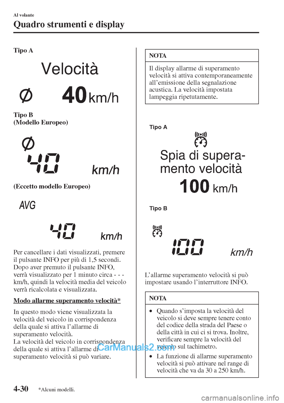 MAZDA MODEL CX-5 2015 Manuale del proprietario (in Italian) 4-30
Al volante
Quadro strumenti e display
Tipo A
Tipo B
(Modello Europeo)
(Eccetto modello Europeo)
Per cancellare i dati visualizzati, premere
il pulsante INFO per più di 1,5 secondi.
Dopo aver MAZDA MODEL CX-5 2015 Manuale del proprietario (in Italian) 4-30
Al volante
Quadro strumenti e display
Tipo A
Tipo B
(Modello Europeo)
(Eccetto modello Europeo)
Per cancellare i dati visualizzati, premere
il pulsante INFO per più di 1,5 secondi.
Dopo aver