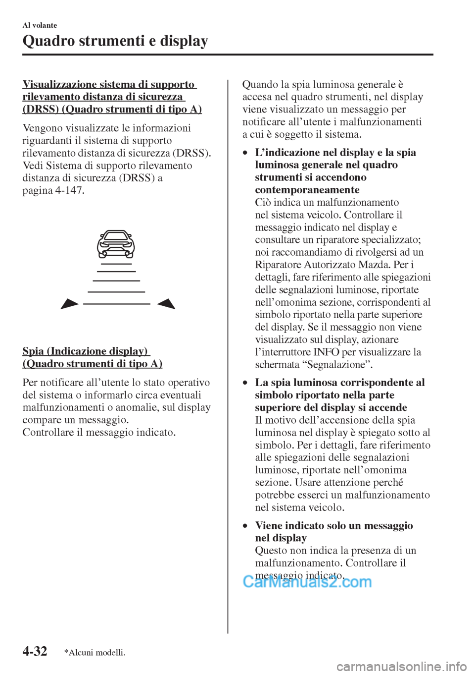 MAZDA MODEL CX-5 2015 Manuale del proprietario (in Italian) 4-32
Al volante
Quadro strumenti e display
Visualizzazione sistema di supporto
rilevamento distanza di sicurezza
(DRSS) (Quadro strumenti di tipo A)
Vengono visualizzate le informazioni
riguardanti MAZDA MODEL CX-5 2015 Manuale del proprietario (in Italian) 4-32
Al volante
Quadro strumenti e display
Visualizzazione sistema di supporto
rilevamento distanza di sicurezza
(DRSS) (Quadro strumenti di tipo A)
Vengono visualizzate le informazioni
riguardanti