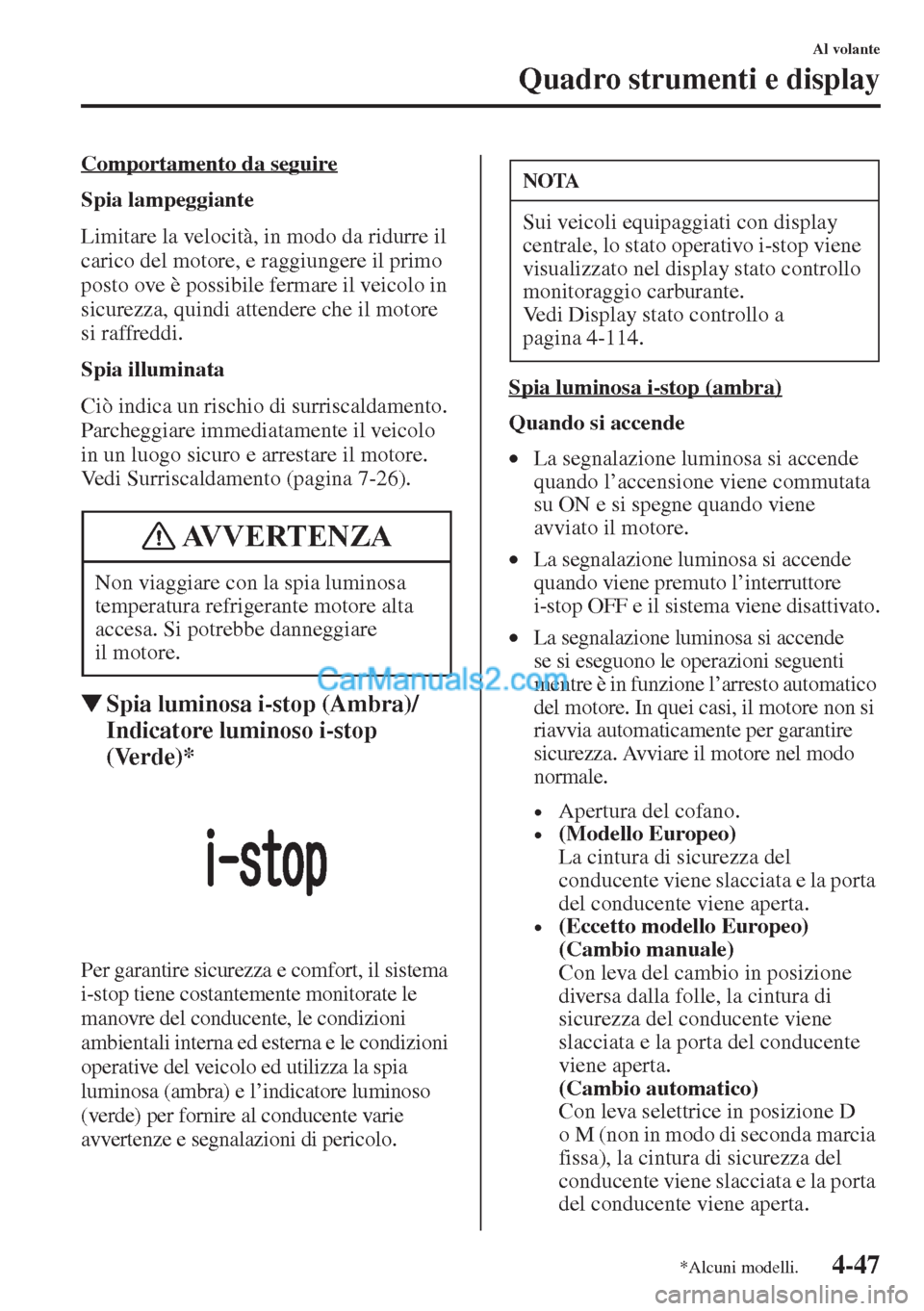 MAZDA MODEL CX-5 2015 Manuale del proprietario (in Italian) 4-47
Al volante
Quadro strumenti e display
Comportamento da seguire
Spia lampeggiante
Limitare la velocità, in modo da ridurre il
carico del motore, e raggiungere il primo
posto ove è possibile fe MAZDA MODEL CX-5 2015 Manuale del proprietario (in Italian) 4-47
Al volante
Quadro strumenti e display
Comportamento da seguire
Spia lampeggiante
Limitare la velocità, in modo da ridurre il
carico del motore, e raggiungere il primo
posto ove è possibile fe