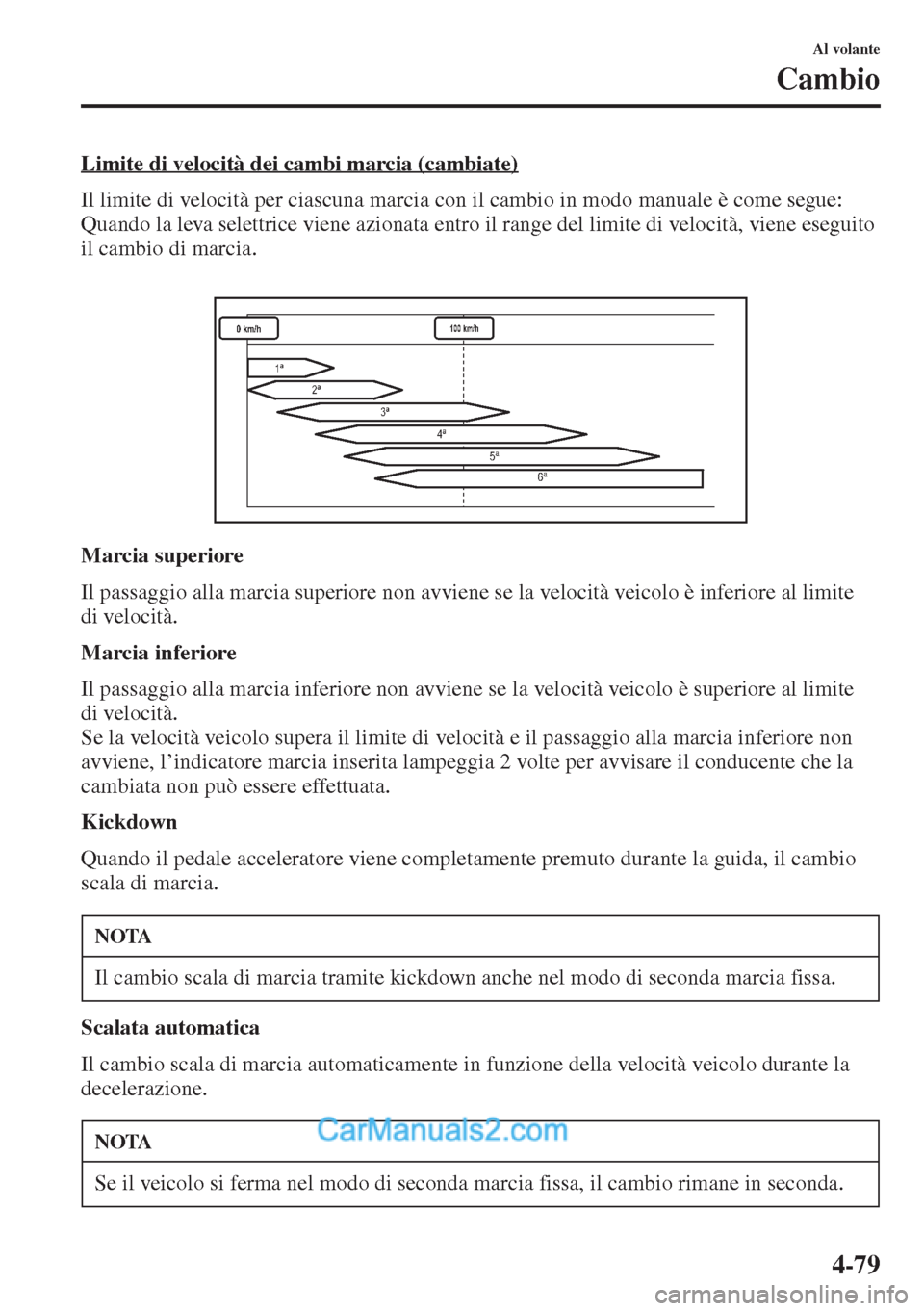 MAZDA MODEL CX-5 2015 Manuale del proprietario (in Italian) 4-79
Al volante
Cambio
Limite di velocità dei cambi marcia (cambiate)
Il limite di velocità per ciascuna marcia con il cambio in modo manuale è come segue:
Quando la leva selettrice viene azionata MAZDA MODEL CX-5 2015 Manuale del proprietario (in Italian) 4-79
Al volante
Cambio
Limite di velocità dei cambi marcia (cambiate)
Il limite di velocità per ciascuna marcia con il cambio in modo manuale è come segue:
Quando la leva selettrice viene azionata