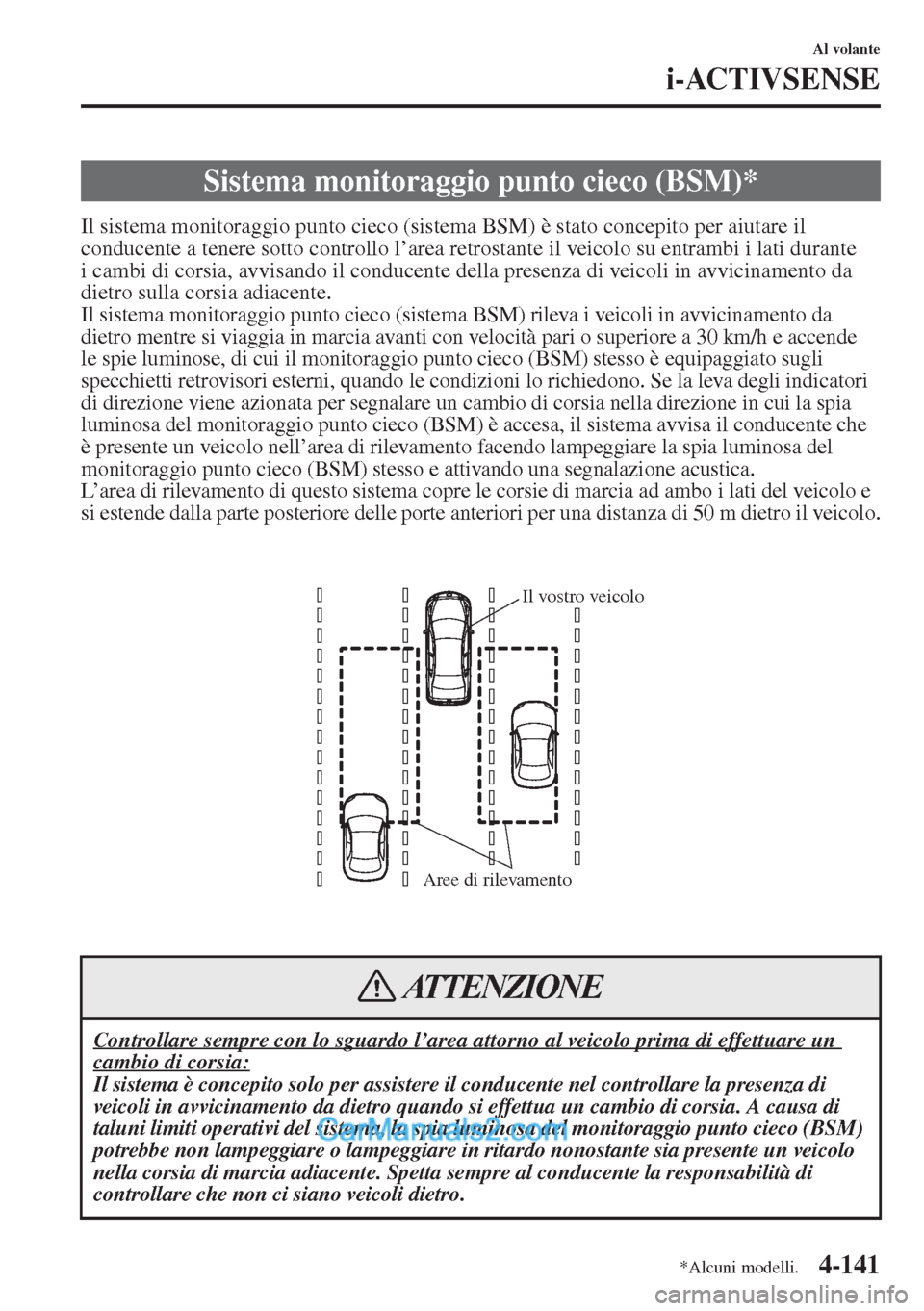 MAZDA MODEL CX-5 2015 Manuale del proprietario (in Italian) 4-141
Al volante
i-ACTIVSENSE
Il sistema monitoraggio punto cieco (sistema BSM) è stato concepito per aiutare il
conducente a tenere sotto controllo l’area retrostante il veicolo su entrambi i lat MAZDA MODEL CX-5 2015 Manuale del proprietario (in Italian) 4-141
Al volante
i-ACTIVSENSE
Il sistema monitoraggio punto cieco (sistema BSM) è stato concepito per aiutare il
conducente a tenere sotto controllo l’area retrostante il veicolo su entrambi i lat