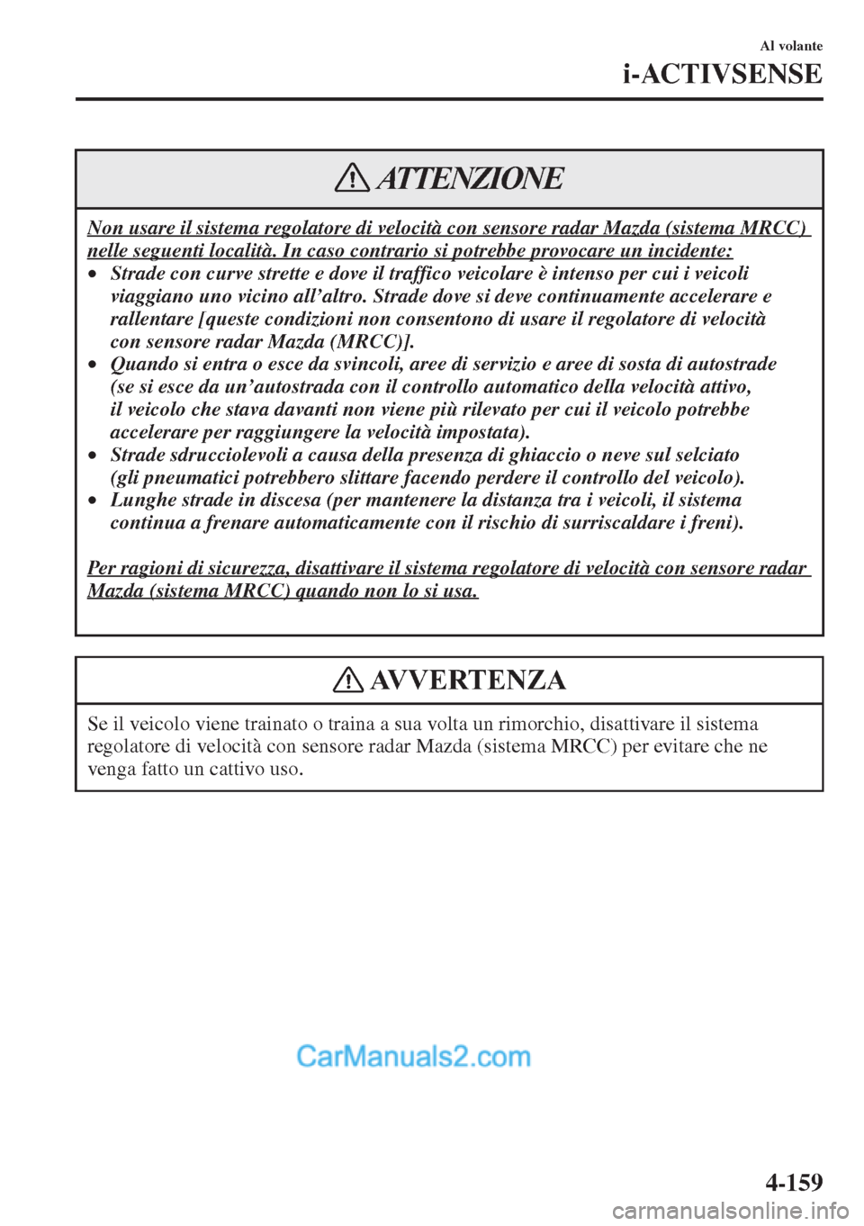 MAZDA MODEL CX-5 2015 Manuale del proprietario (in Italian) 4-159
Al volante
i-ACTIVSENSE
Non usare il sistema regolatore di velocità con sensore radar Mazda (sistema MRCC)
nelle seguenti località. In caso contrario si potrebbe provocare un incidente:
•St MAZDA MODEL CX-5 2015 Manuale del proprietario (in Italian) 4-159
Al volante
i-ACTIVSENSE
Non usare il sistema regolatore di velocità con sensore radar Mazda (sistema MRCC)
nelle seguenti località. In caso contrario si potrebbe provocare un incidente:
•St