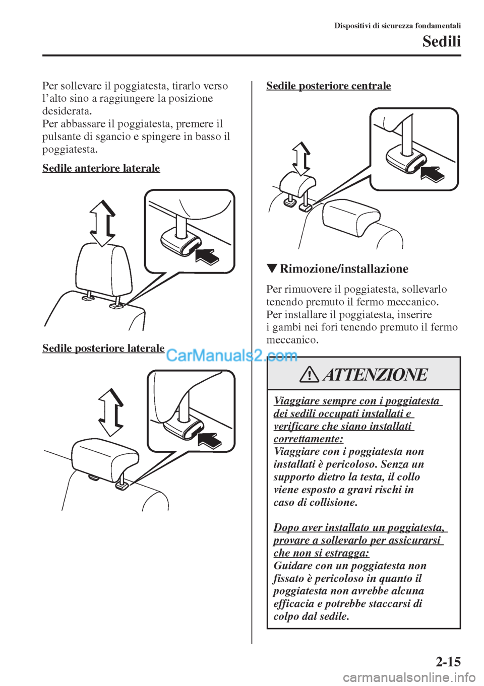 MAZDA MODEL CX-5 2015 Manuale del proprietario (in Italian) 2-15
Dispositivi di sicurezza fondamentali
Sedili
Per sollevare il poggiatesta, tirarlo verso
l’alto sino a raggiungere la posizione
desiderata.
Per abbassare il poggiatesta, premere il
pulsante MAZDA MODEL CX-5 2015 Manuale del proprietario (in Italian) 2-15
Dispositivi di sicurezza fondamentali
Sedili
Per sollevare il poggiatesta, tirarlo verso
l’alto sino a raggiungere la posizione
desiderata.
Per abbassare il poggiatesta, premere il
pulsante