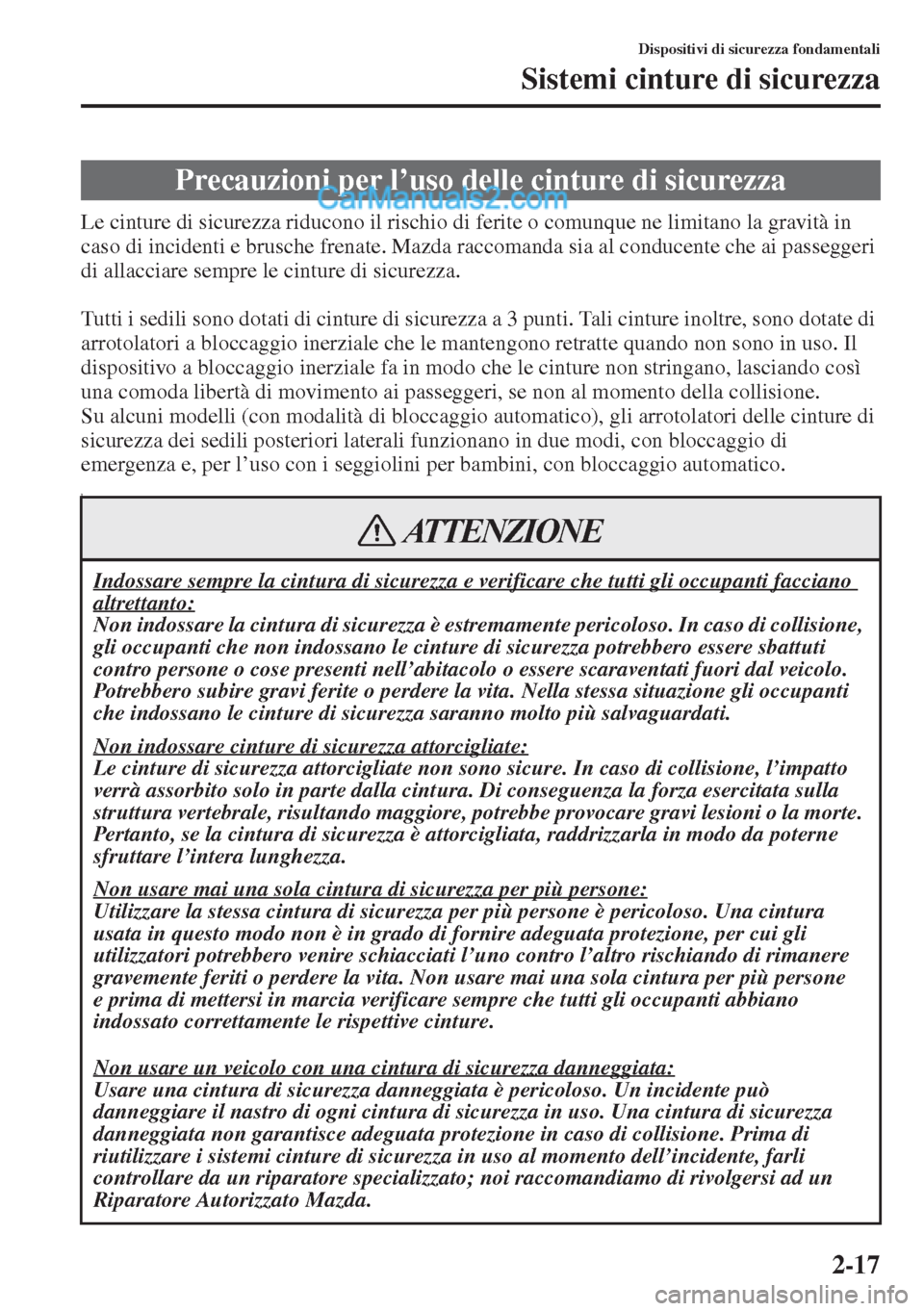 MAZDA MODEL CX-5 2015 Manuale del proprietario (in Italian) 2-17
Dispositivi di sicurezza fondamentali
Sistemi cinture di sicurezza
Le cinture di sicurezza riducono il rischio di ferite o comunque ne limitano la gravità in
caso di incidenti e brusche frenate MAZDA MODEL CX-5 2015 Manuale del proprietario (in Italian) 2-17
Dispositivi di sicurezza fondamentali
Sistemi cinture di sicurezza
Le cinture di sicurezza riducono il rischio di ferite o comunque ne limitano la gravità in
caso di incidenti e brusche frenate