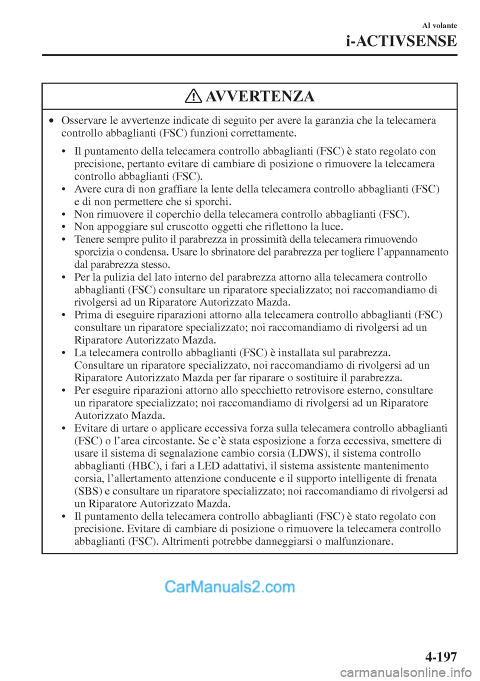 MAZDA MODEL CX-5 2015 Manuale del proprietario (in Italian) 4-197
Al volante
i-ACTIVSENSE
•Osservare le avvertenze indicate di seguito per avere la garanzia che la telecamera
controllo abbaglianti (FSC) funzioni correttamente.
• Il puntamento della teleca MAZDA MODEL CX-5 2015 Manuale del proprietario (in Italian) 4-197
Al volante
i-ACTIVSENSE
•Osservare le avvertenze indicate di seguito per avere la garanzia che la telecamera
controllo abbaglianti (FSC) funzioni correttamente.
• Il puntamento della teleca