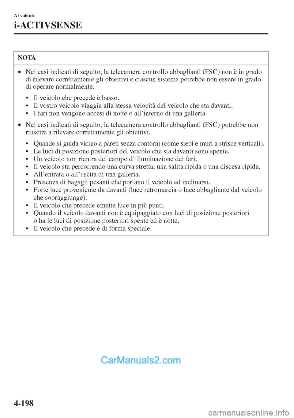 MAZDA MODEL CX-5 2015 Manuale del proprietario (in Italian) 4-198
Al volante
i-ACTIVSENSE
NOTA
•Nei casi indicati di seguito, la telecamera controllo abbaglianti (FSC) non è in grado
di rilevare correttamente gli obiettivi e ciascun sistema potrebbe non es MAZDA MODEL CX-5 2015 Manuale del proprietario (in Italian) 4-198
Al volante
i-ACTIVSENSE
NOTA
•Nei casi indicati di seguito, la telecamera controllo abbaglianti (FSC) non è in grado
di rilevare correttamente gli obiettivi e ciascun sistema potrebbe non es