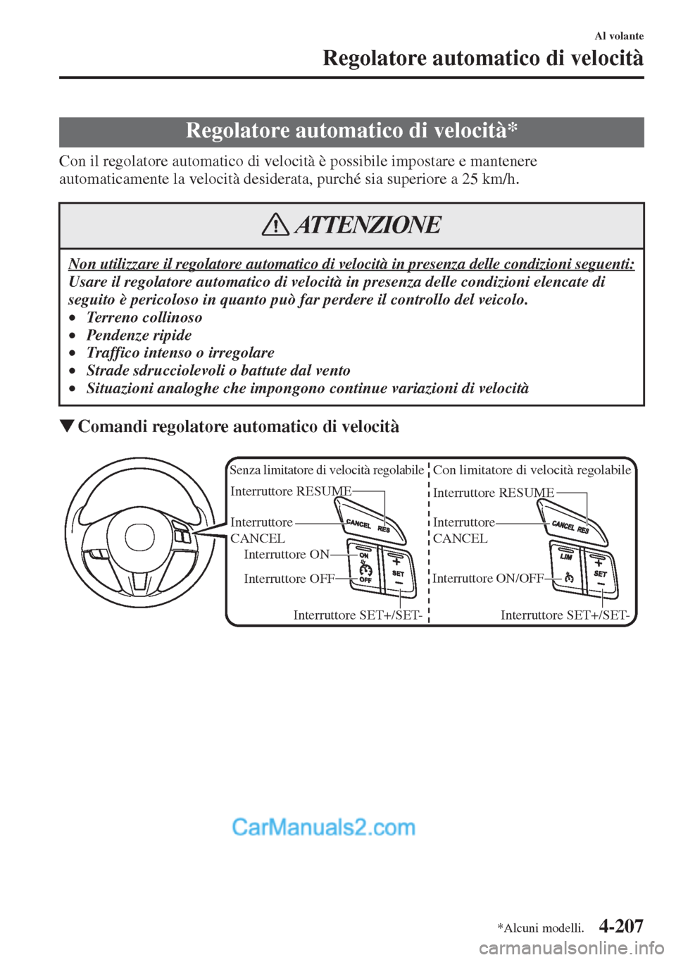 MAZDA MODEL CX-5 2015  Manuale del proprietario (in Italian) 4-207
Al volante
Regolatore automatico di velocità
Con il regolatore automatico di velocità è possibile impostare e mantenere 
automaticamente la velocità desiderata, purché sia superiore a 25 km