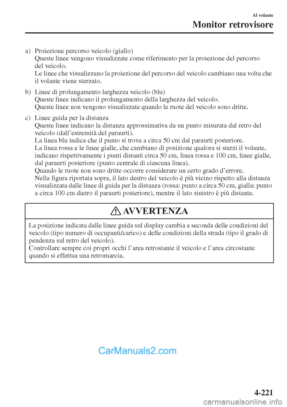 MAZDA MODEL CX-5 2015 Manuale del proprietario (in Italian) 4-221
Al volante
Monitor retrovisore
a) Proiezione percorso veicolo (giallo)
Queste linee vengono visualizzate come riferimento per la proiezione del percorso
del veicolo.
Le linee che visualizzano l MAZDA MODEL CX-5 2015 Manuale del proprietario (in Italian) 4-221
Al volante
Monitor retrovisore
a) Proiezione percorso veicolo (giallo)
Queste linee vengono visualizzate come riferimento per la proiezione del percorso
del veicolo.
Le linee che visualizzano l