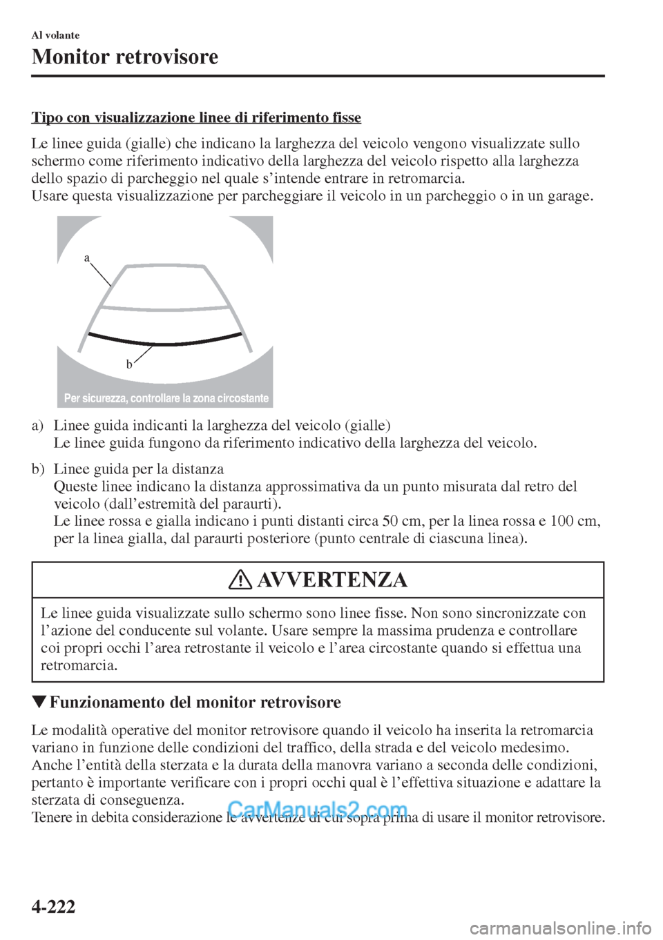 MAZDA MODEL CX-5 2015 Manuale del proprietario (in Italian) 4-222
Al volante
Monitor retrovisore
Tipo con visualizzazione linee di riferimento fisse
Le linee guida (gialle) che indicano la larghezza del veicolo vengono visualizzate sullo
schermo come riferime MAZDA MODEL CX-5 2015 Manuale del proprietario (in Italian) 4-222
Al volante
Monitor retrovisore
Tipo con visualizzazione linee di riferimento fisse
Le linee guida (gialle) che indicano la larghezza del veicolo vengono visualizzate sullo
schermo come riferime