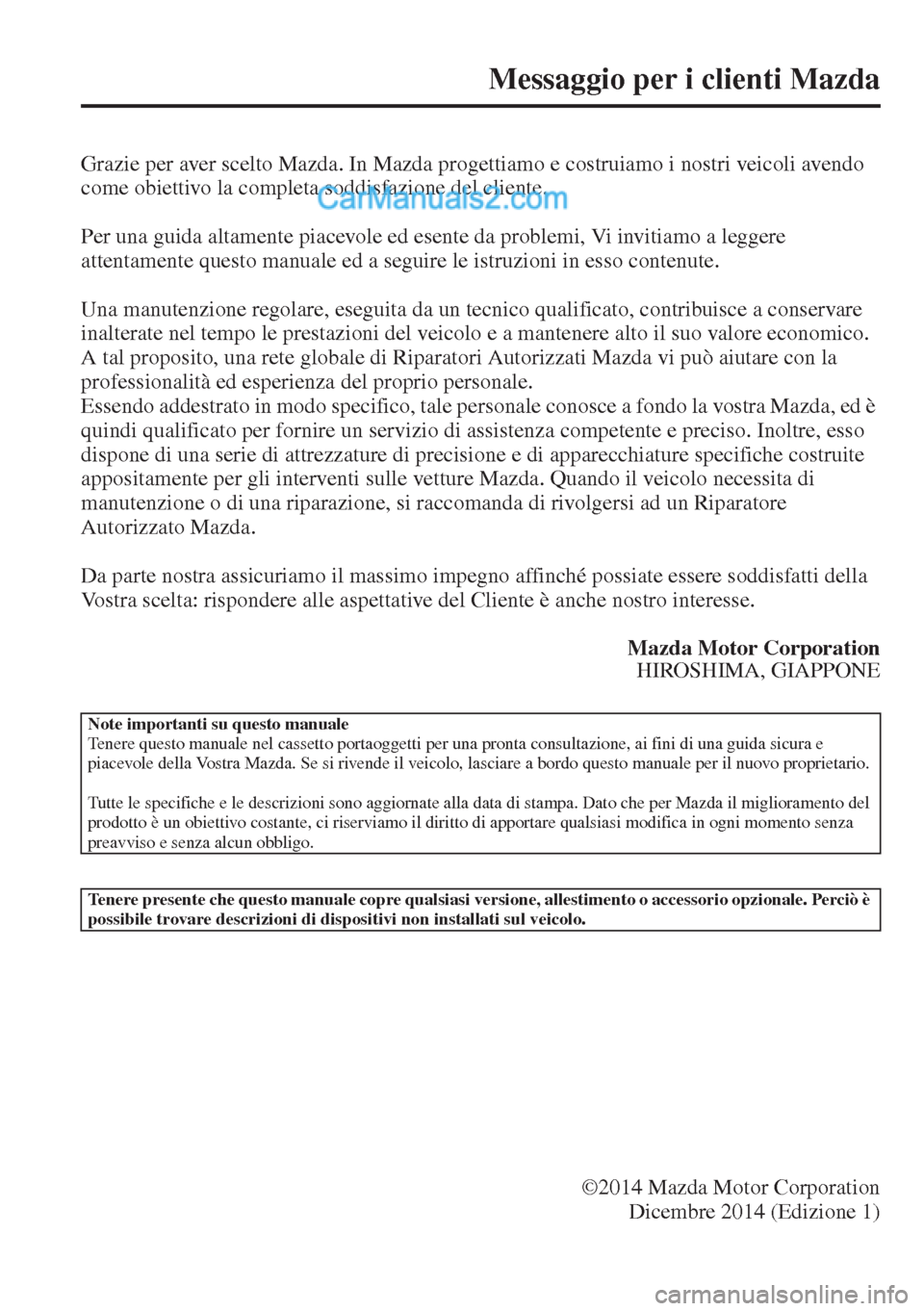MAZDA MODEL CX-5 2015 Manuale del proprietario (in Italian) Messaggio per i clienti Mazda
Grazie per aver scelto Mazda. In Mazda progettiamo e costruiamo i nostri veicoli avendo
come obiettivo la completa soddisfazione del cliente.
Per una guida altamente pia MAZDA MODEL CX-5 2015 Manuale del proprietario (in Italian) Messaggio per i clienti Mazda
Grazie per aver scelto Mazda. In Mazda progettiamo e costruiamo i nostri veicoli avendo
come obiettivo la completa soddisfazione del cliente.
Per una guida altamente pia