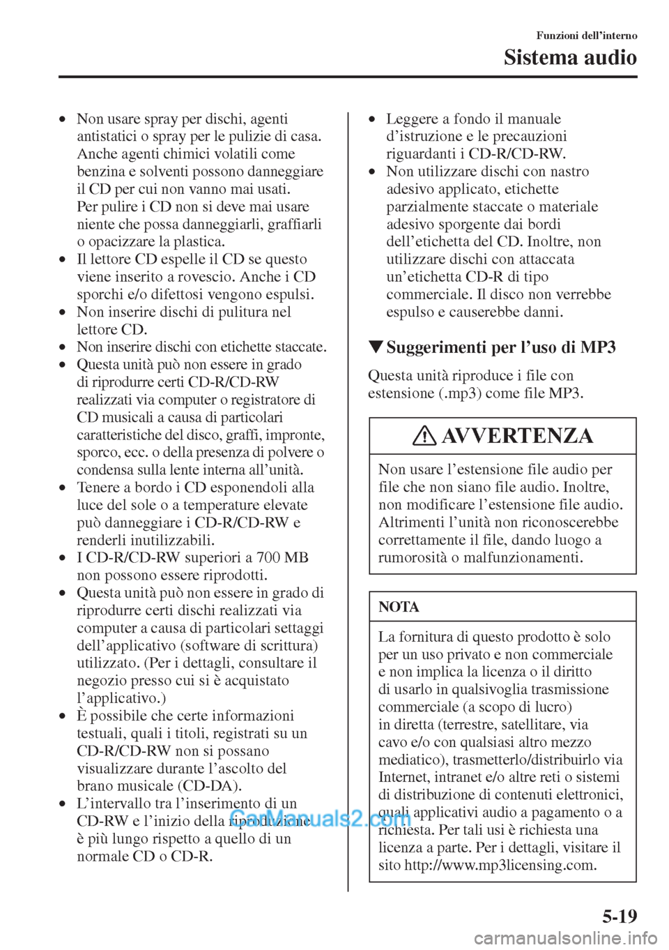 MAZDA MODEL CX-5 2015 Manuale del proprietario (in Italian) 5-19
Funzioni dell’interno
Sistema audio
•Non usare spray per dischi, agenti
antistatici o spray per le pulizie di casa.
Anche agenti chimici volatili come
benzina e solventi possono danneggiar MAZDA MODEL CX-5 2015 Manuale del proprietario (in Italian) 5-19
Funzioni dell’interno
Sistema audio
•Non usare spray per dischi, agenti
antistatici o spray per le pulizie di casa.
Anche agenti chimici volatili come
benzina e solventi possono danneggiar