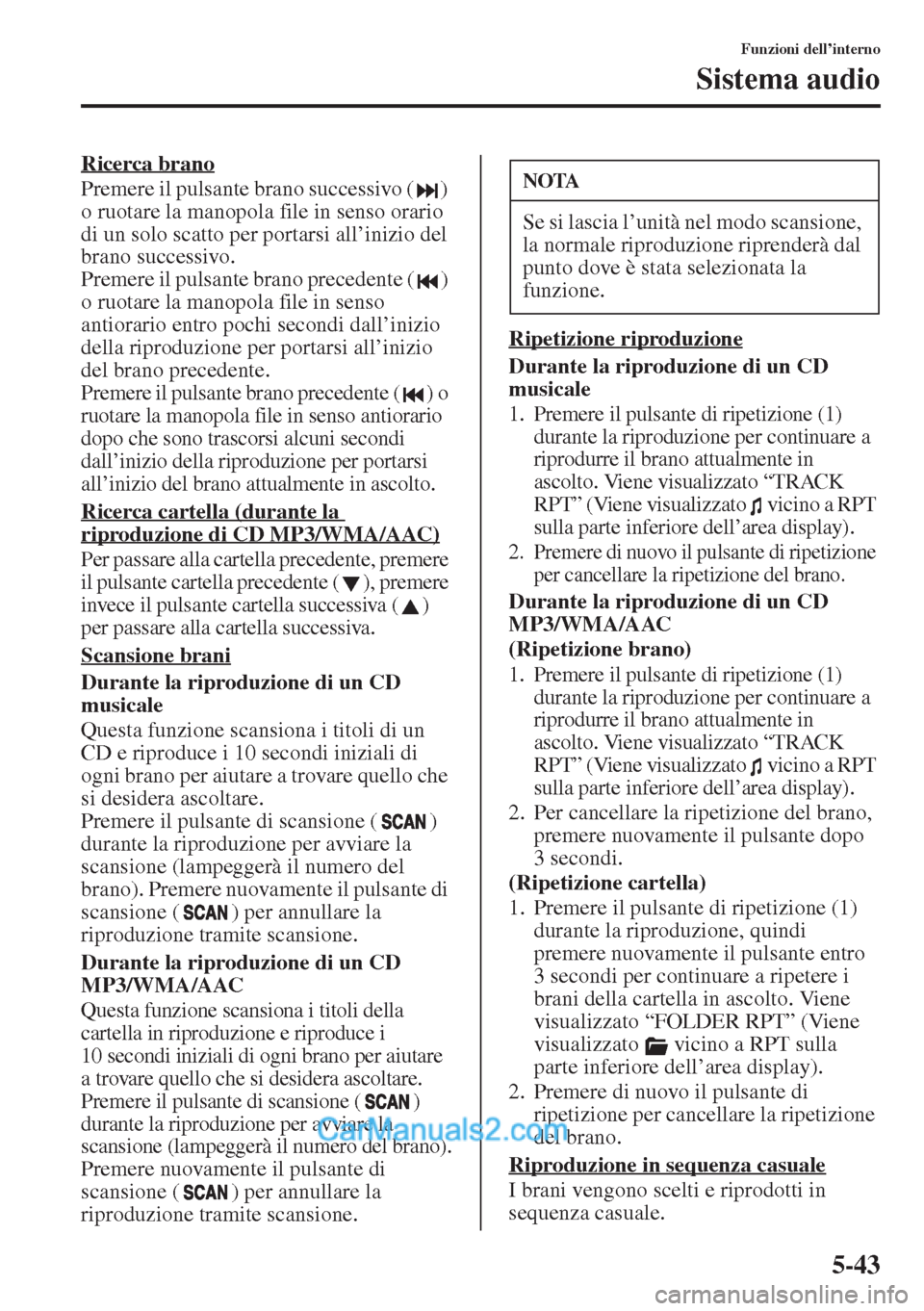 MAZDA MODEL CX-5 2015 Manuale del proprietario (in Italian) 5-43
Funzioni dell’interno
Sistema audio
Ricerca brano
Premere il pulsante brano successivo ( )
o ruotare la manopola file in senso orario
di un solo scatto per portarsi all’inizio del
brano su MAZDA MODEL CX-5 2015 Manuale del proprietario (in Italian) 5-43
Funzioni dell’interno
Sistema audio
Ricerca brano
Premere il pulsante brano successivo ( )
o ruotare la manopola file in senso orario
di un solo scatto per portarsi all’inizio del
brano su