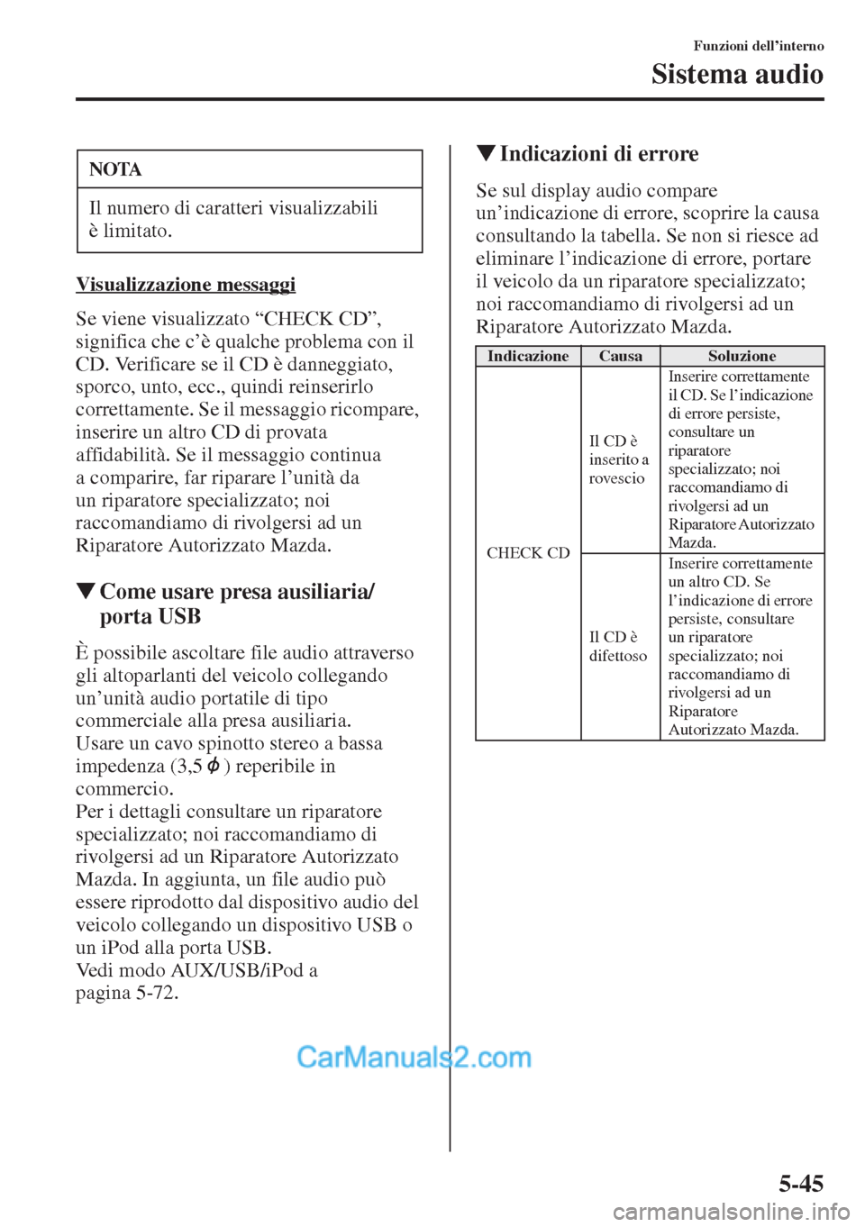 MAZDA MODEL CX-5 2015 Manuale del proprietario (in Italian) 5-45
Funzioni dell’interno
Sistema audio
Visualizzazione messaggi
Se viene visualizzato “CHECK CD”,
significa che c’è qualche problema con il
CD. Verificare se il CD è danneggiato,
sporco MAZDA MODEL CX-5 2015 Manuale del proprietario (in Italian) 5-45
Funzioni dell’interno
Sistema audio
Visualizzazione messaggi
Se viene visualizzato “CHECK CD”,
significa che c’è qualche problema con il
CD. Verificare se il CD è danneggiato,
sporco