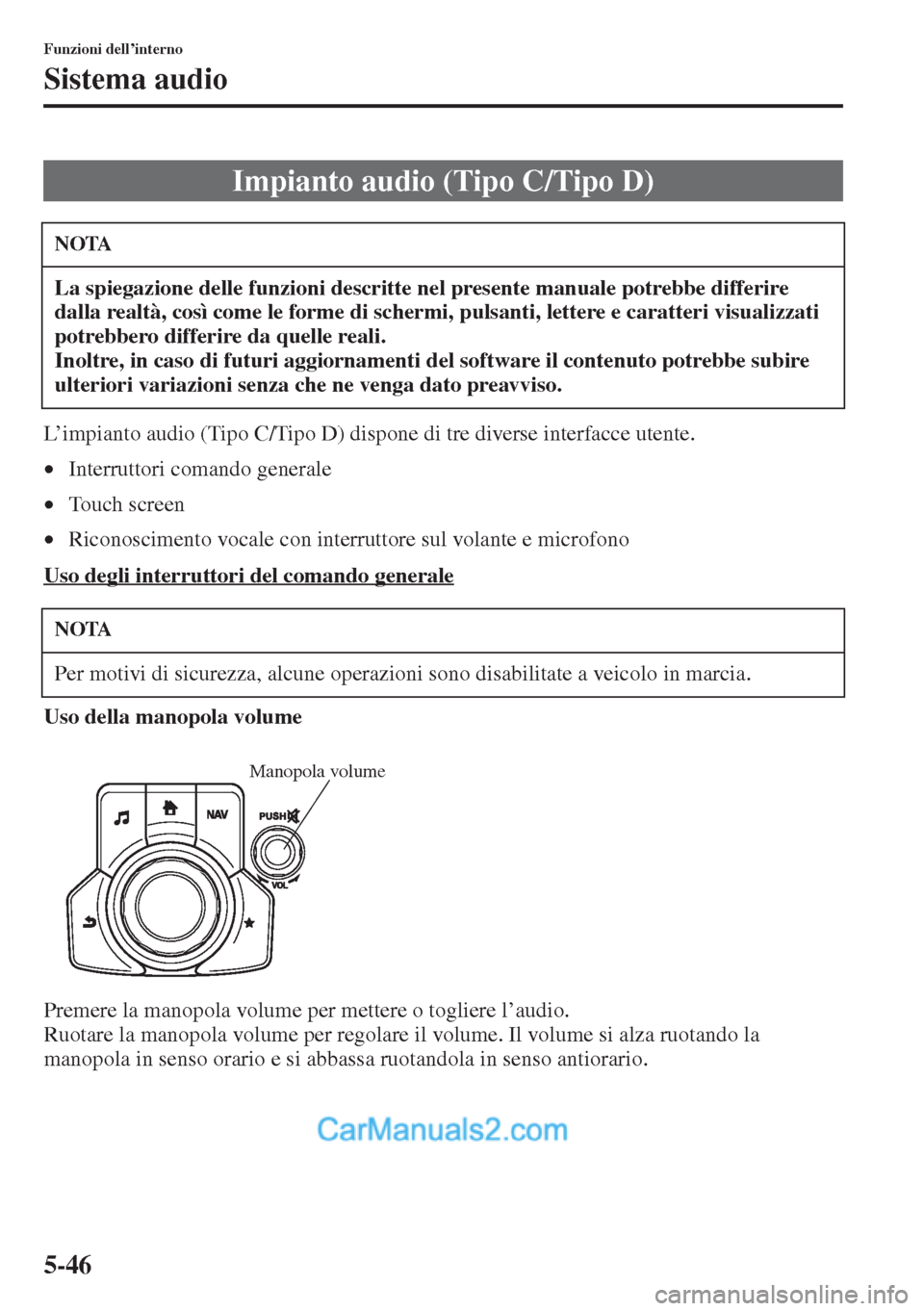 MAZDA MODEL CX-5 2015 Manuale del proprietario (in Italian) 5-46
Funzioni dell’interno
Sistema audio
L’impianto audio (Tipo C/Tipo D) dispone di tre diverse interfacce utente.
•Interruttori comando generale
•Touch screen
•Riconoscimento vocale con in MAZDA MODEL CX-5 2015 Manuale del proprietario (in Italian) 5-46
Funzioni dell’interno
Sistema audio
L’impianto audio (Tipo C/Tipo D) dispone di tre diverse interfacce utente.
•Interruttori comando generale
•Touch screen
•Riconoscimento vocale con in