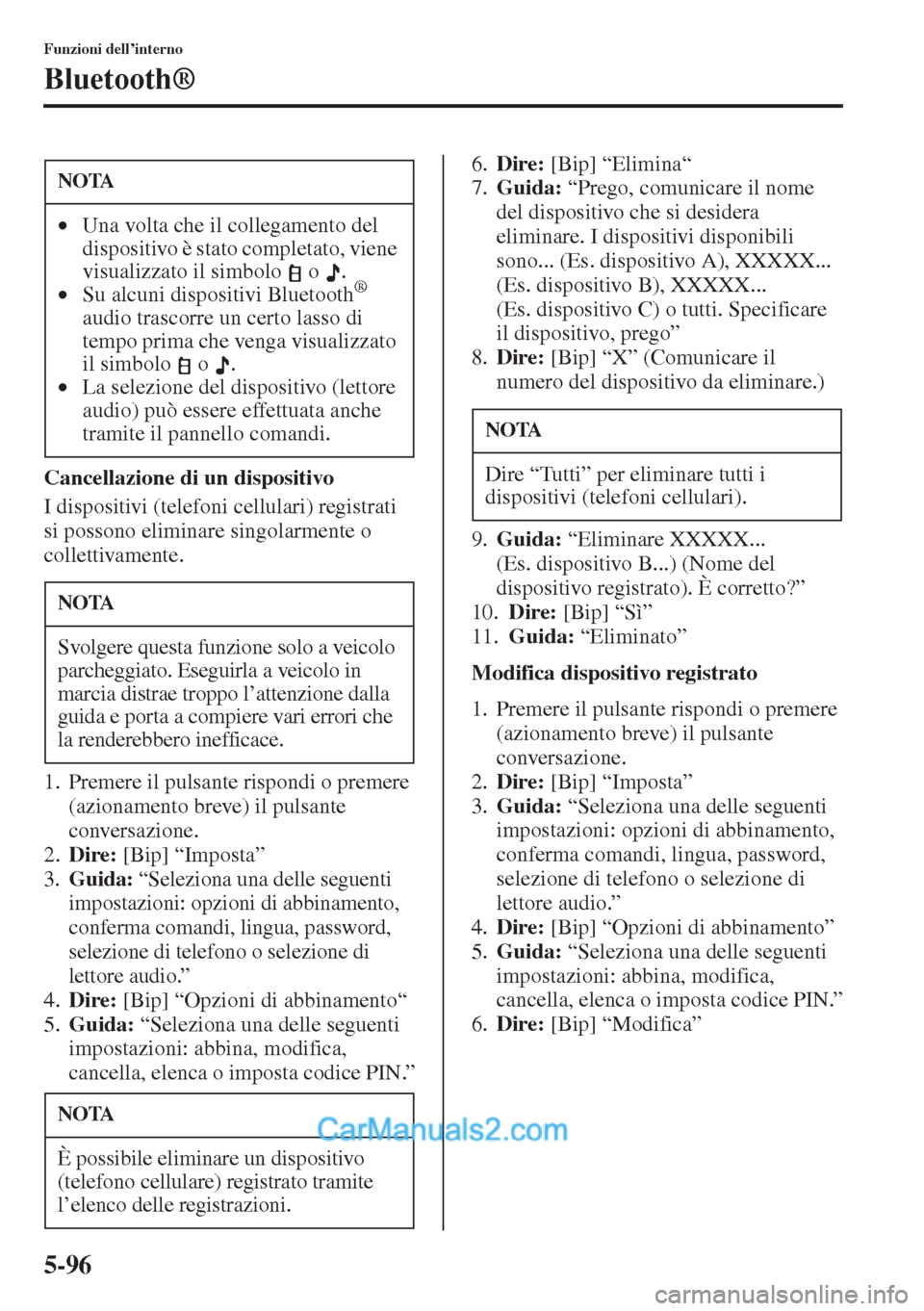 MAZDA MODEL CX-5 2015  Manuale del proprietario (in Italian) 5-96
Funzioni dell’interno
Bluetooth®
Cancellazione di un dispositivo
I dispositivi (telefoni cellulari) registrati 
si possono eliminare singolarmente o 
collettivamente.
1. Premere il pulsante ri