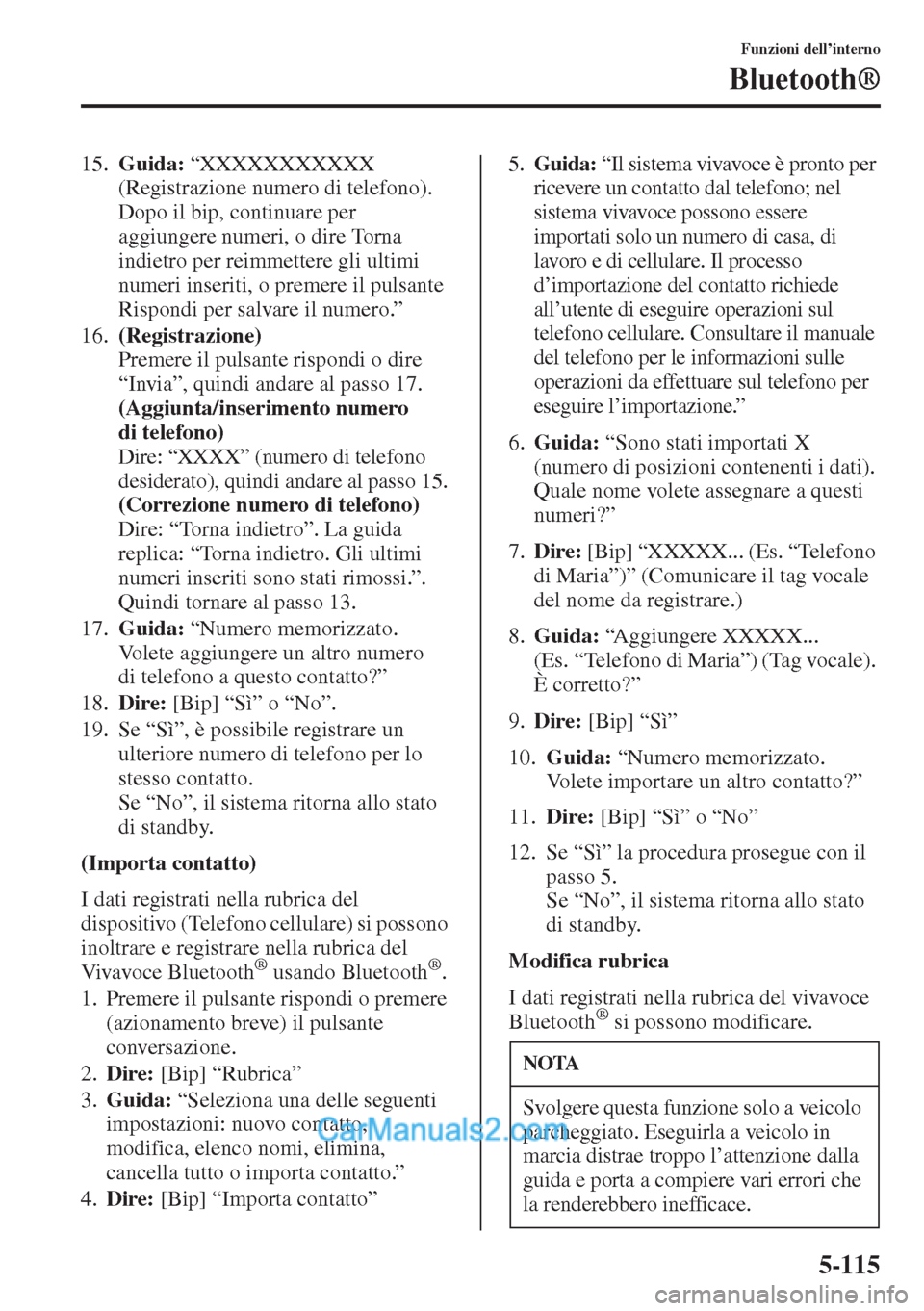 MAZDA MODEL CX-5 2015 Manuale del proprietario (in Italian) 5-115
Funzioni dell’interno
Bluetooth®
15.Guida: “XXXXXXXXXXX
(Registrazione numero di telefono).
Dopo il bip, continuare per
aggiungere numeri, o dire Torna
indietro per reimmettere gli ulti MAZDA MODEL CX-5 2015 Manuale del proprietario (in Italian) 5-115
Funzioni dell’interno
Bluetooth®
15.Guida: “XXXXXXXXXXX
(Registrazione numero di telefono).
Dopo il bip, continuare per
aggiungere numeri, o dire Torna
indietro per reimmettere gli ulti