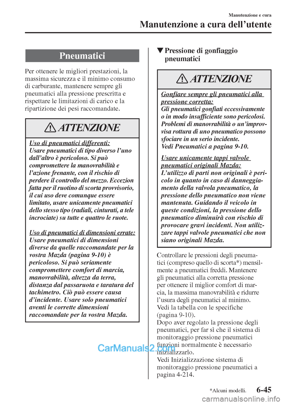 MAZDA MODEL CX-5 2015  Manuale del proprietario (in Italian) 6-45
Manutenzione e cura
Manutenzione a cura dell’utente
Per ottenere le migliori prestazioni, la 
massima sicurezza e il minimo consumo 
di carburante, mantenere sempre gli 
pneumatici alla pressio
