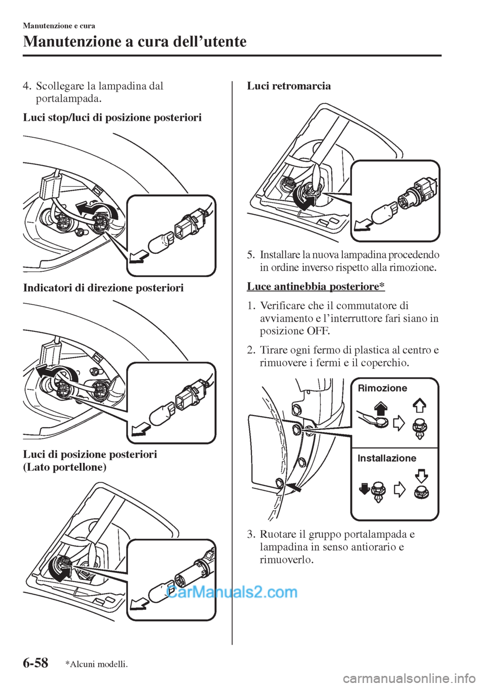 MAZDA MODEL CX-5 2015  Manuale del proprietario (in Italian) 6-58
Manutenzione e cura
Manutenzione a cura dell’utente
4. Scollegare la lampadina dal 
portalampada.
Luci stop/luci di posizione posteriori
Indicatori di direzione posteriori
Luci di posizione pos