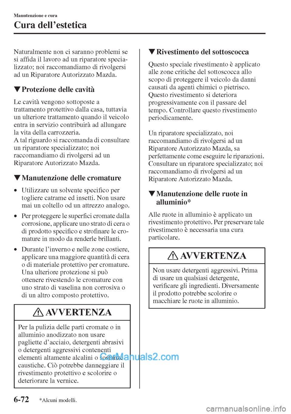 MAZDA MODEL CX-5 2015 Manuale del proprietario (in Italian) 6-72
Manutenzione e cura
Cura dell’estetica
Naturalmente non ci saranno problemi se
si affida il lavoro ad un riparatore specia-
lizzato; noi raccomandiamo di rivolgersi
ad un Riparatore Autorizza MAZDA MODEL CX-5 2015 Manuale del proprietario (in Italian) 6-72
Manutenzione e cura
Cura dell’estetica
Naturalmente non ci saranno problemi se
si affida il lavoro ad un riparatore specia-
lizzato; noi raccomandiamo di rivolgersi
ad un Riparatore Autorizza