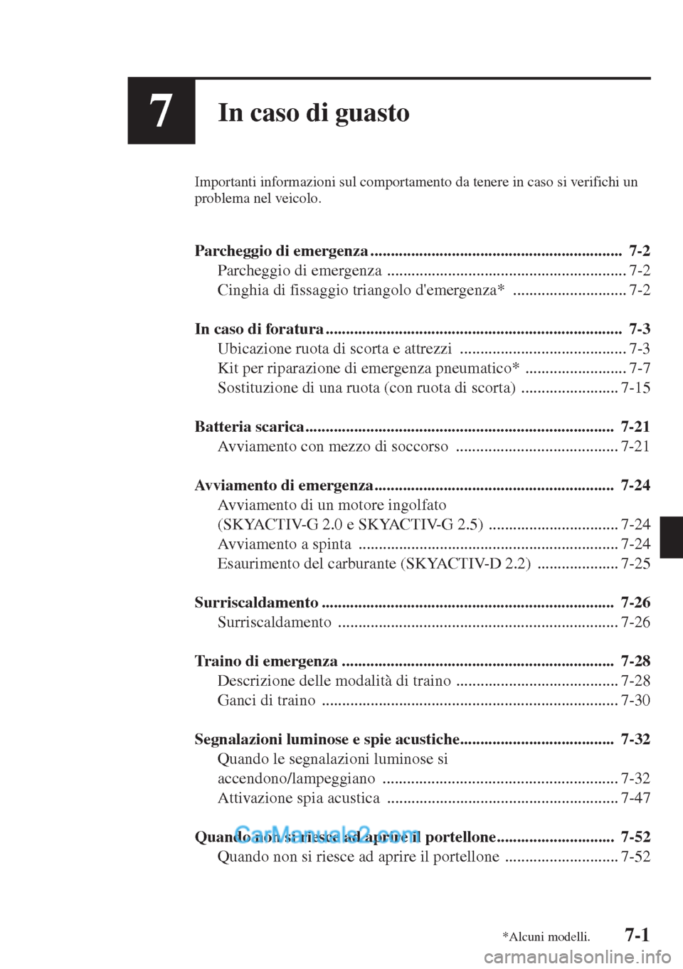 MAZDA MODEL CX-5 2015 Manuale del proprietario (in Italian) 7-1
7In caso di guasto
Importanti informazioni sul comportamento da tenere in caso si verifichi un
problema nel veicolo.
Parcheggio di emergenza....................................................... MAZDA MODEL CX-5 2015 Manuale del proprietario (in Italian) 7-1
7In caso di guasto
Importanti informazioni sul comportamento da tenere in caso si verifichi un
problema nel veicolo.
Parcheggio di emergenza.......................................................