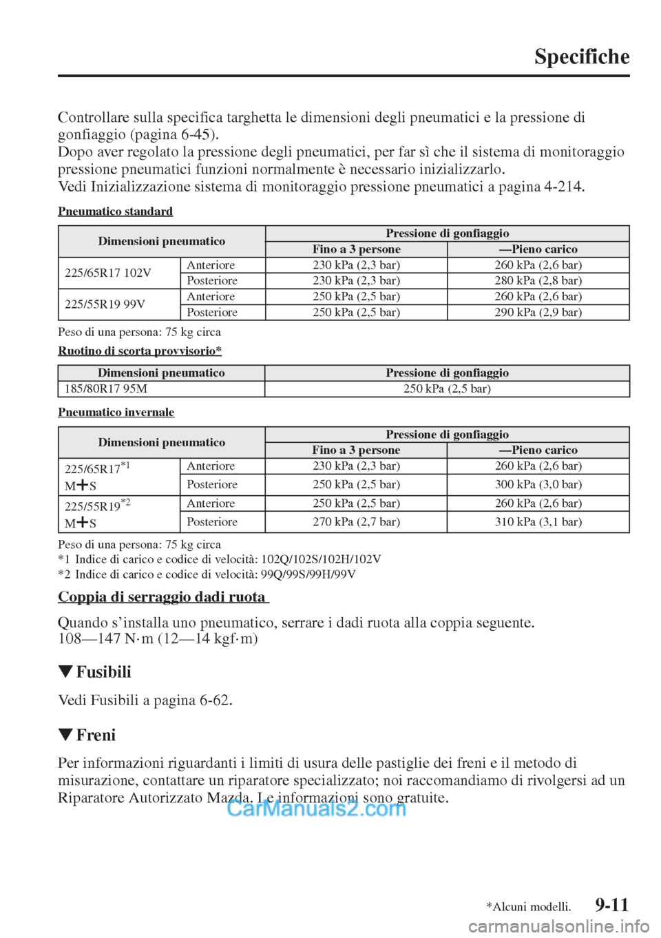 MAZDA MODEL CX-5 2015  Manuale del proprietario (in Italian) 9-11
Specifiche
Controllare sulla specifica targhetta le dimensioni degli pneumatici e la pressione di 
gonfiaggio (pagina 6-45).
Dopo aver regolato la pressione degli pneumatici, per far sì che il s