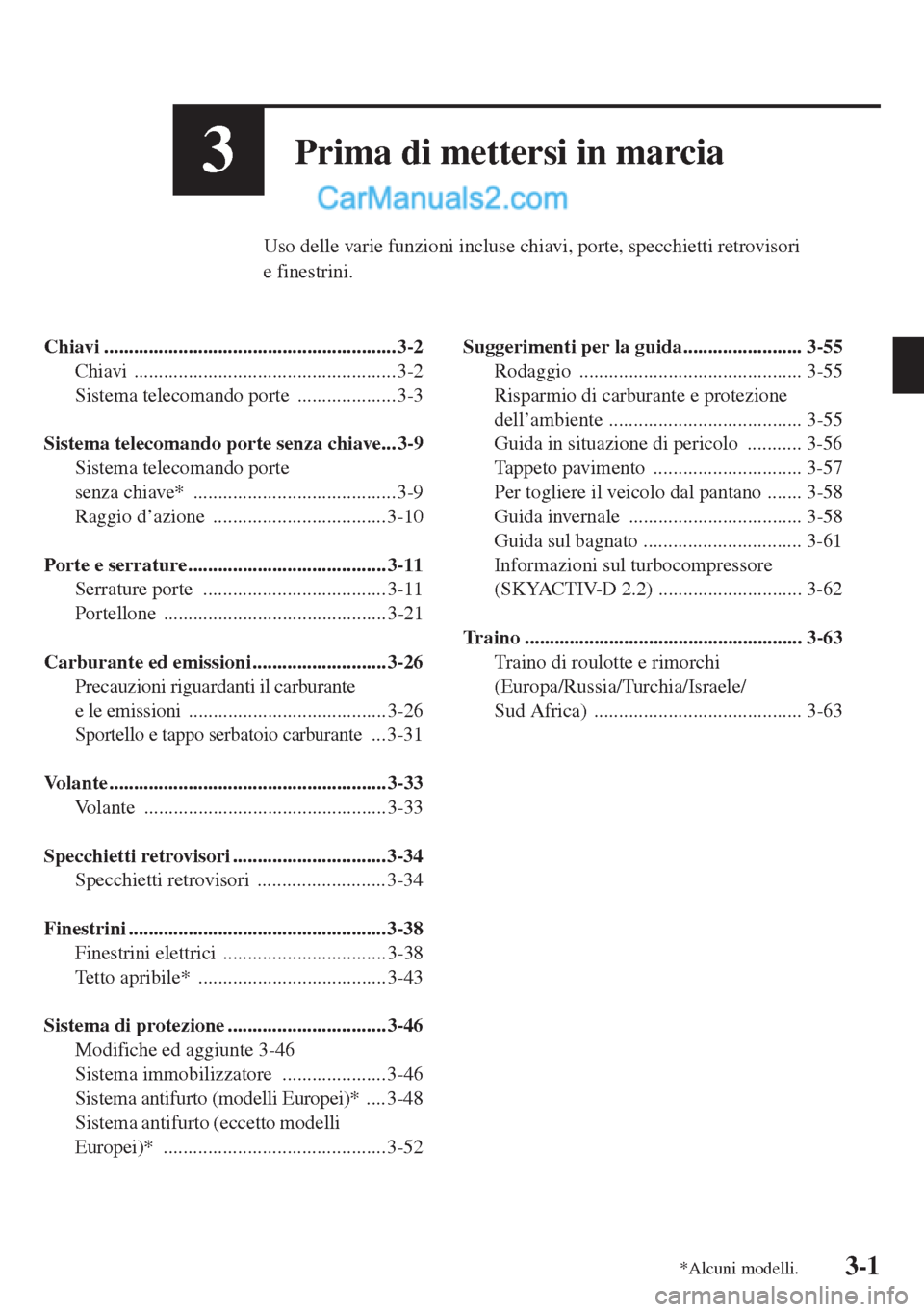 MAZDA MODEL CX-5 2015 Manuale del proprietario (in Italian) 3-1
3Prima di mettersi in marcia
Uso delle varie funzioni incluse chiavi, porte, specchietti retrovisori
e finestrini.
Chiavi ........................................................... 3-2
Chiavi .. MAZDA MODEL CX-5 2015 Manuale del proprietario (in Italian) 3-1
3Prima di mettersi in marcia
Uso delle varie funzioni incluse chiavi, porte, specchietti retrovisori
e finestrini.
Chiavi ........................................................... 3-2
Chiavi ..