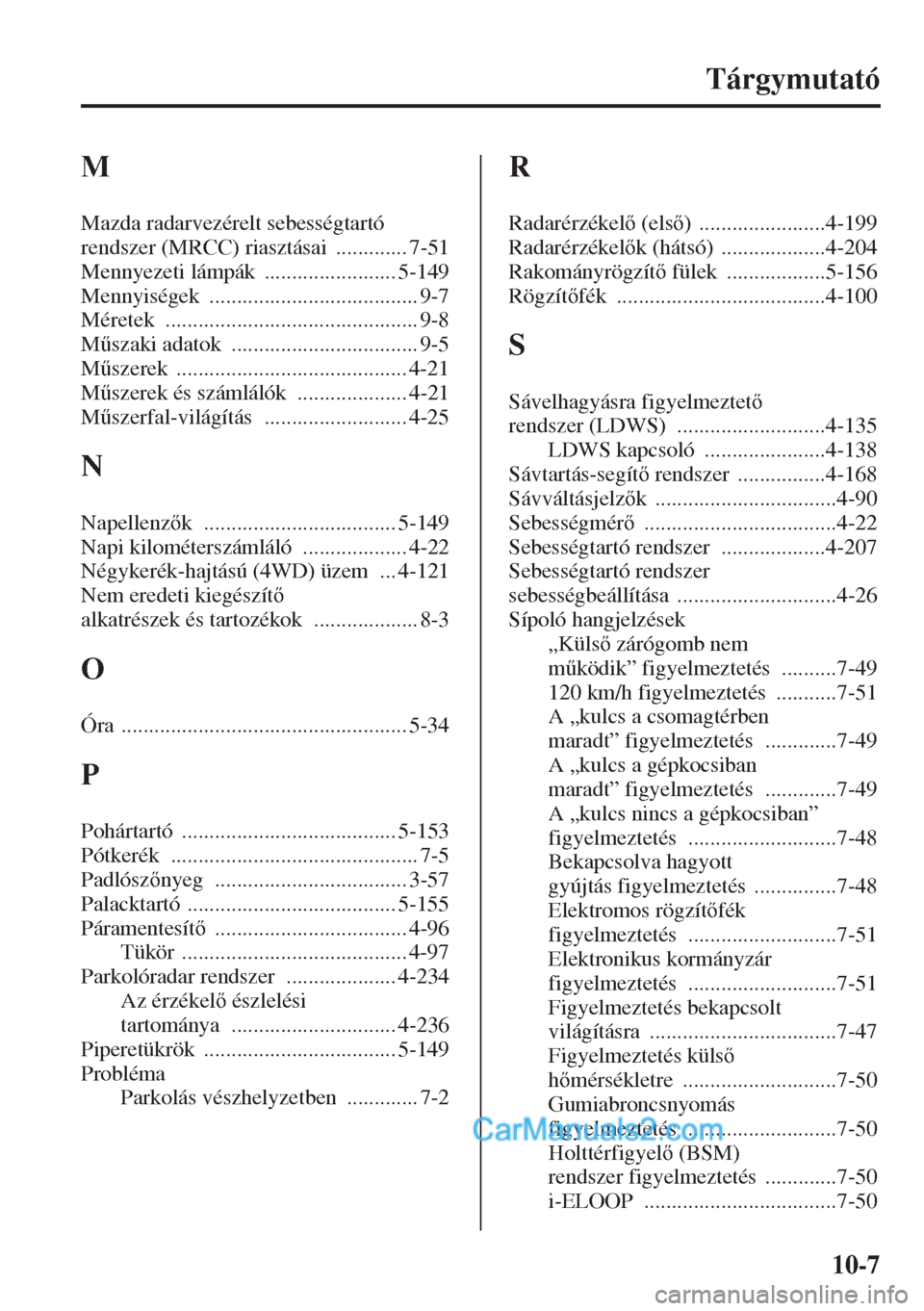 MAZDA MODEL CX-5 2015 Kezelési útmutató (in Hungarian) 10-7
Tárgymutató
M
Mazda radarvezérelt sebességtartó
rendszer (MRCC) riasztásai
............. 7-51
Mennyezeti lámpák
........................ 5-149
Mennyiségek
........................... MAZDA MODEL CX-5 2015 Kezelési útmutató (in Hungarian) 10-7
Tárgymutató
M
Mazda radarvezérelt sebességtartó
rendszer (MRCC) riasztásai
............. 7-51
Mennyezeti lámpák
........................ 5-149
Mennyiségek
...........................