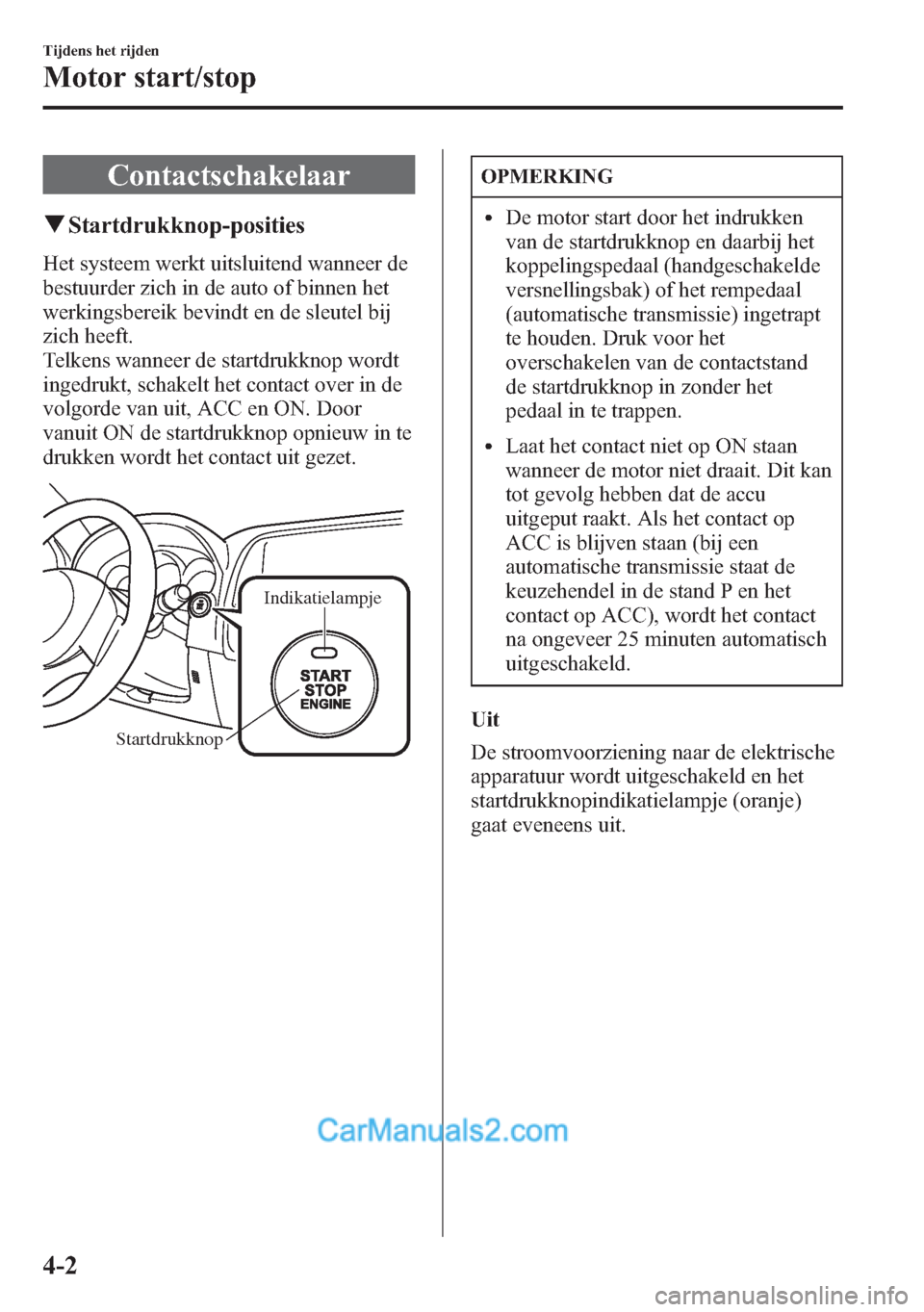 MAZDA MODEL CX-5 2015 Handleiding (in Dutch) Contactschakelaar
qStartdrukknop-posities
Het systeem werkt uitsluitend wanneer de
bestuurder zich in de auto of binnen het
werkingsbereik bevindt en de sleutel bij
zich heeft.
Telkens wanneer de star MAZDA MODEL CX-5 2015 Handleiding (in Dutch) Contactschakelaar
qStartdrukknop-posities
Het systeem werkt uitsluitend wanneer de
bestuurder zich in de auto of binnen het
werkingsbereik bevindt en de sleutel bij
zich heeft.
Telkens wanneer de star