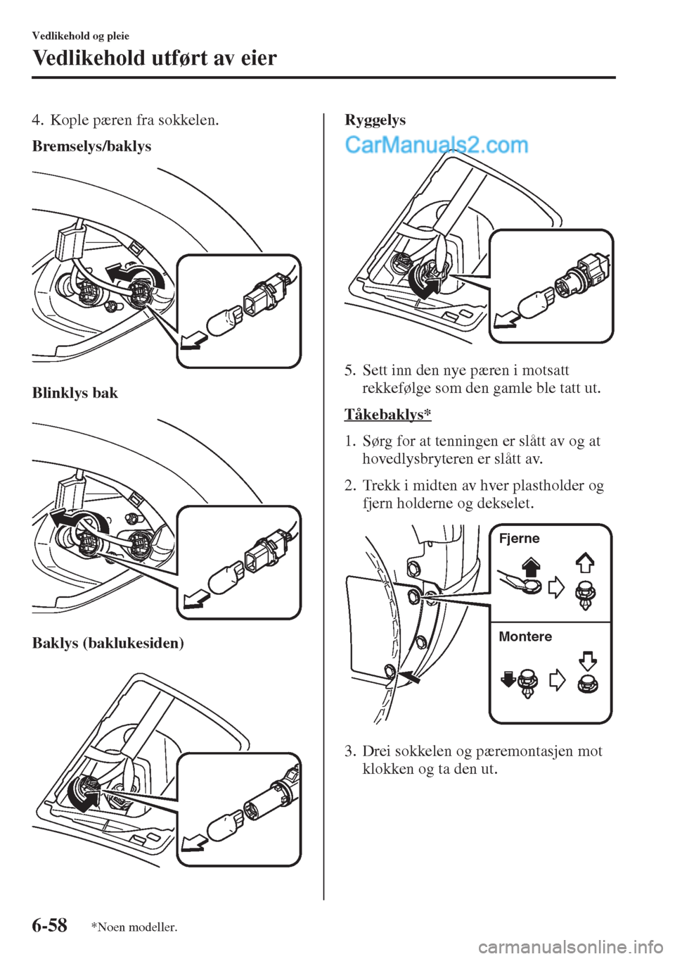 MAZDA MODEL CX-5 2015  Brukerhåndbok (in Norwegian) 6-58
Vedlikehold og pleie
Vedlikehold utført av eier
4. Kople pæren fra sokkelen.
Bremselys/baklys
Blinklys bak
Baklys (baklukesiden)Ryggelys
5. Sett inn den nye pæren i motsatt 
rekkefølge som de