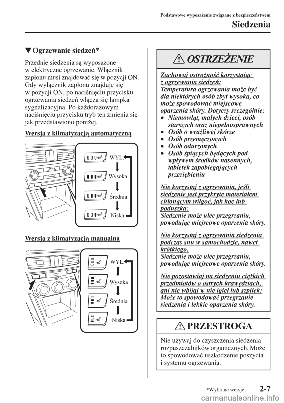 MAZDA MODEL CX-5 2015  Instrukcja Obsługi (in Polish) 2-7
Podstawowe wyposa*enie zwizane z bezpieczestwem
Siedzenia
�WOgrzewanie siedze*
Przednie siedzenia s wyposa*one 
w elektryczne ogrzewanie. W�ácznik 
zap�áonu musi znajdowa�ü si
 w p