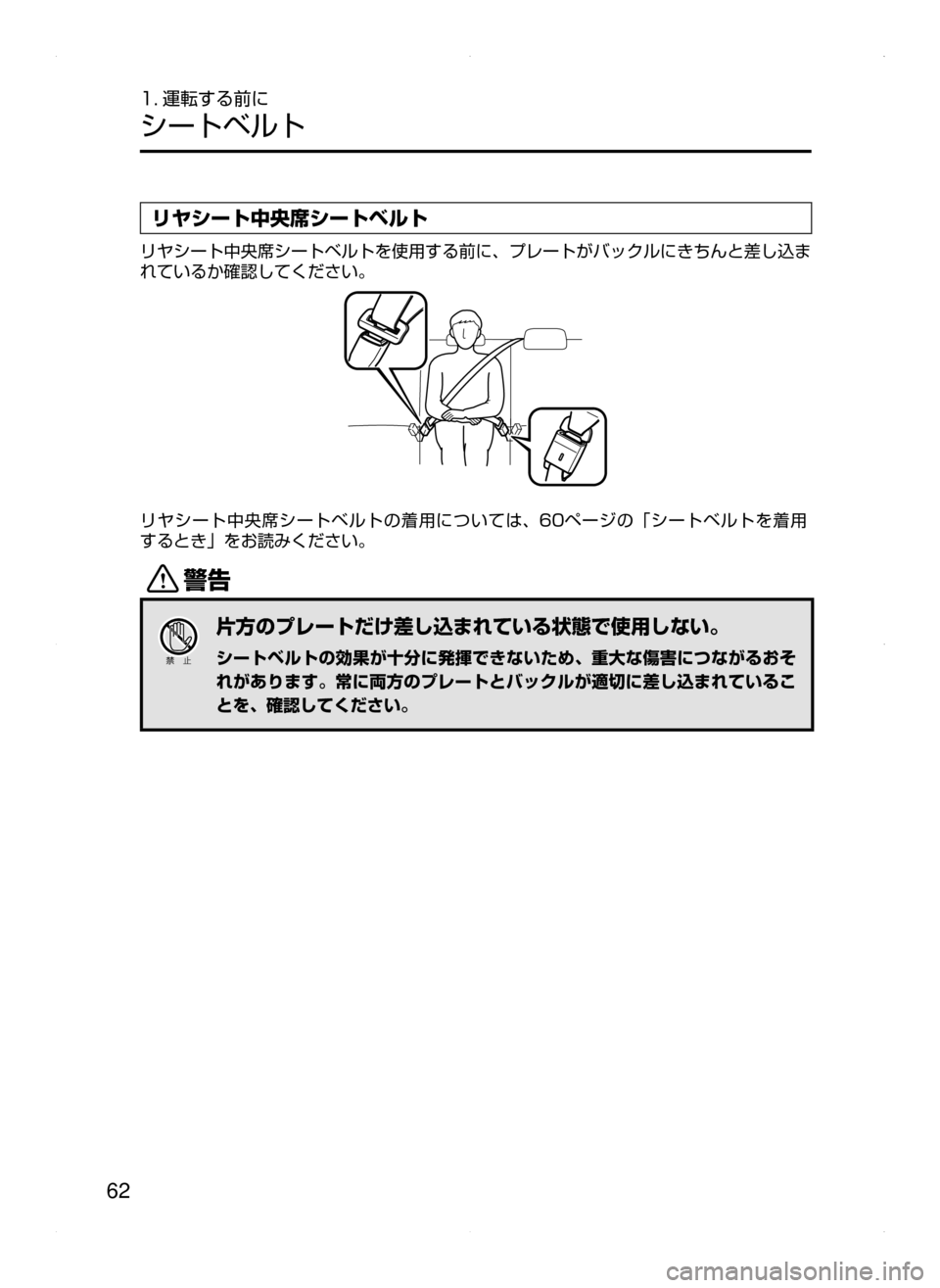 MAZDA MODEL CX-5 2015  取扱説明書 (in Japanese) 62
1. 運転する前に
シートベルト
リヤシート中央席シートベルト
リヤシート中央席シートベルトを使用する前に､ プレートがバックルにきちんと差