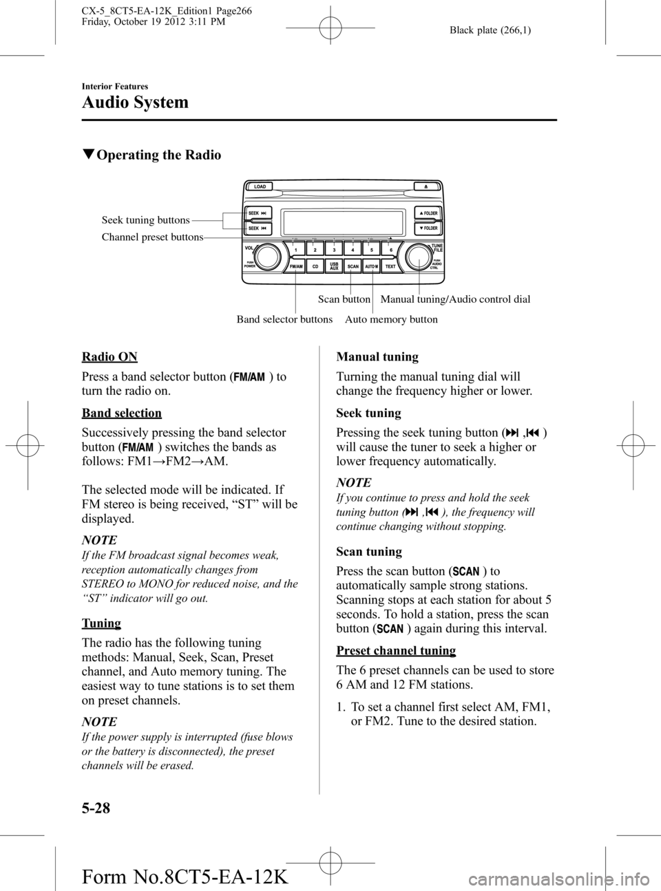 MAZDA MODEL CX-5 2014  Owners Manual (in English) Black plate (266,1)
qOperating the Radio
Seek tuning buttons
Band selector buttonsScan button
Auto memory buttonManual tuning/Audio control dial Channel preset buttons
Radio ON
Press a band selector b