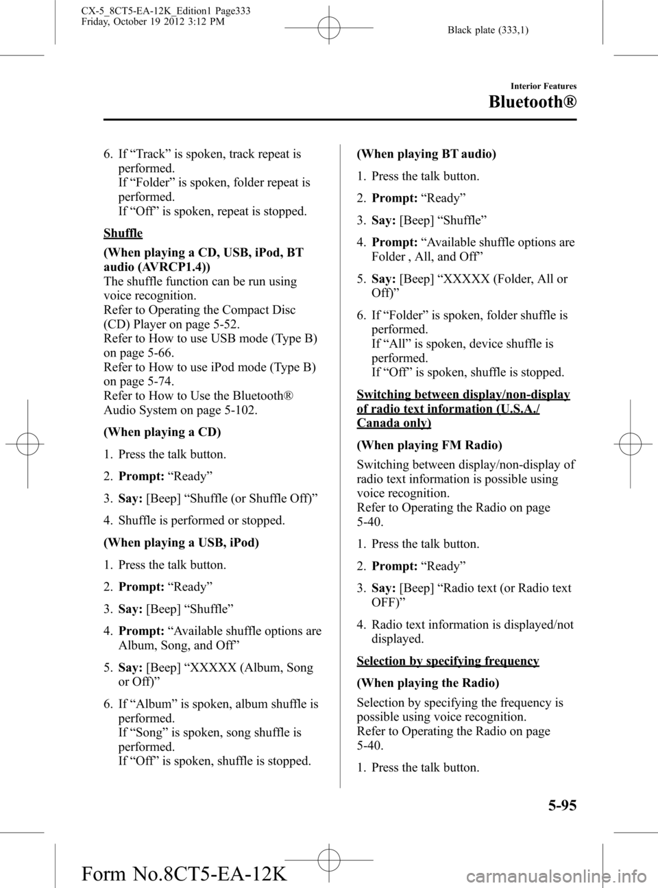 MAZDA MODEL CX-5 2014  Owners Manual (in English) Black plate (333,1)
6. If“Track”is spoken, track repeat is
performed.
If“Folder”is spoken, folder repeat is
performed.
If“Off”is spoken, repeat is stopped.
Shuffle
(When playing a CD, USB,