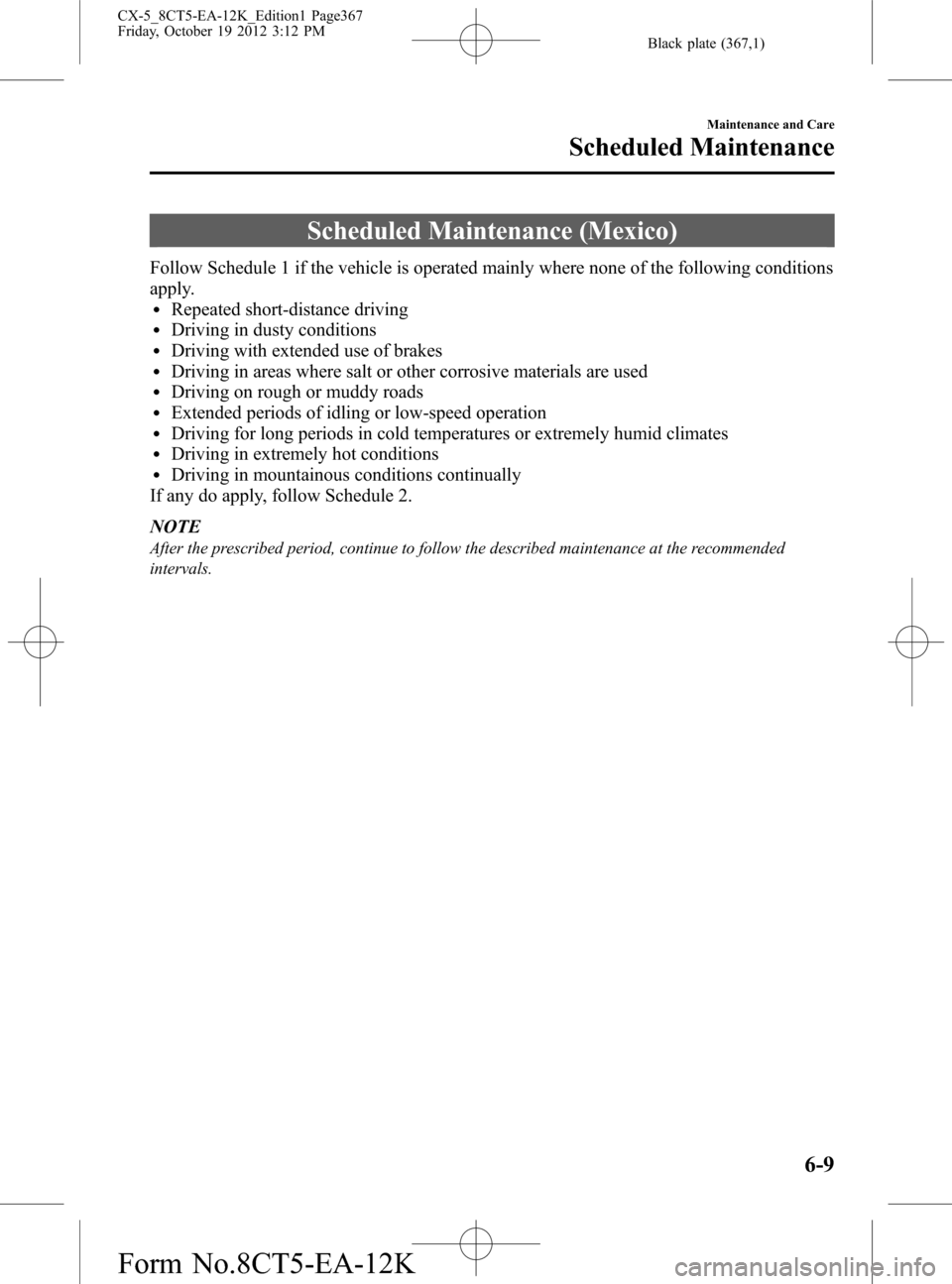 MAZDA MODEL CX-5 2014  Owners Manual (in English) Black plate (367,1)
Scheduled Maintenance (Mexico)
Follow Schedule 1 if the vehicle is operated mainly where none of the following conditions
apply.
lRepeated short-distance drivinglDriving in dusty c