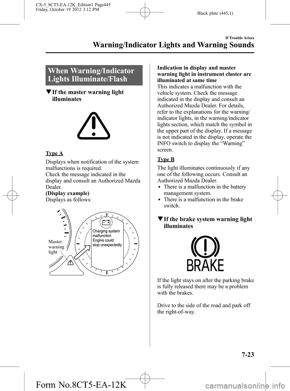 MAZDA MODEL CX-5 2014 Owners Manual (in English) Black plate (445,1)
When Warning/Indicator
Lights Illuminate/Flash
qIf the master warning light
illuminates
Type A
Displays when notification of the system
malfunctions is required.
Check the message MAZDA MODEL CX-5 2014 Owners Manual (in English) Black plate (445,1)
When Warning/Indicator
Lights Illuminate/Flash
qIf the master warning light
illuminates
Type A
Displays when notification of the system
malfunctions is required.
Check the message