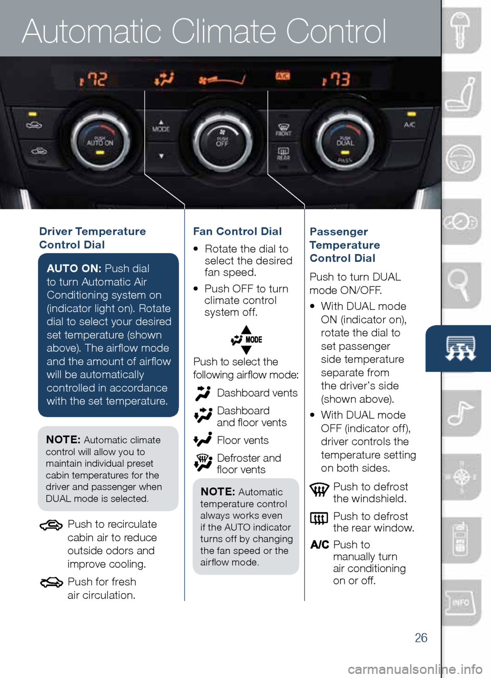 MAZDA MODEL CX-5 2014 Smart Start Guide (in English) Automatic Climate Control
26
Driver Temperature
Control DialAUTO ON: Push dial
to turn Automatic Air
Conditioning system on
(indicator light on). Rotate
dial to select your desired
set temp MAZDA MODEL CX-5 2014 Smart Start Guide (in English) Automatic Climate Control
26
Driver Temperature
Control DialAUTO ON: Push dial
to turn Automatic Air
Conditioning system on
(indicator light on). Rotate
dial to select your desired
set temp