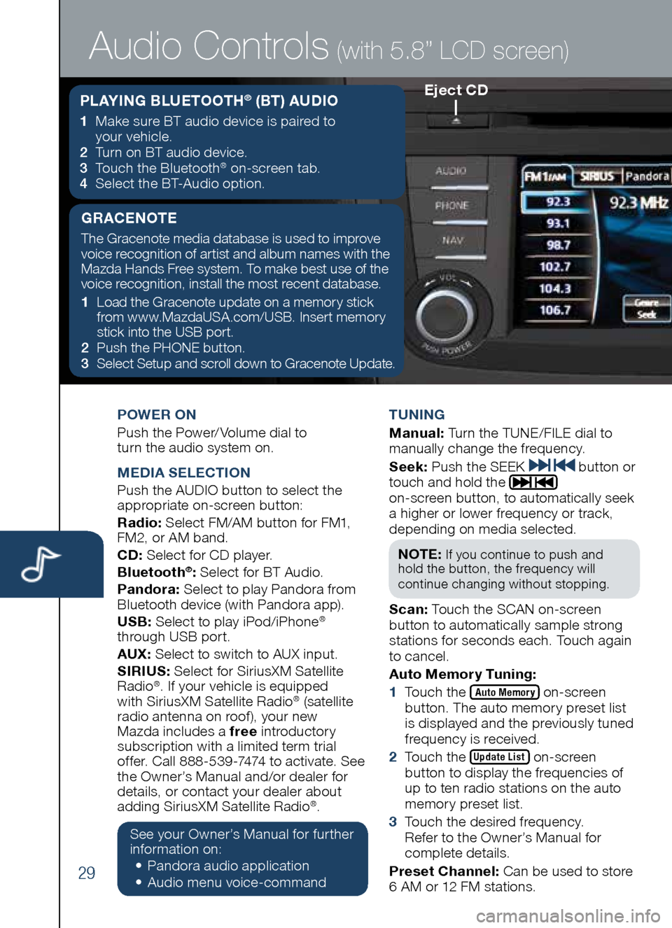 MAZDA MODEL CX-5 2014 Smart Start Guide (in English) 29
POWER ON
Push the Power/ Volume dial to
turn the audio system on.
M EDIA SELECTION
Push the AUDIO button to select the
appropriate on-screen button:
Radio: Select FM/AM button for FM1,
FM MAZDA MODEL CX-5 2014 Smart Start Guide (in English) 29
POWER ON
Push the Power/ Volume dial to
turn the audio system on.
M EDIA SELECTION
Push the AUDIO button to select the
appropriate on-screen button:
Radio: Select FM/AM button for FM1,
FM