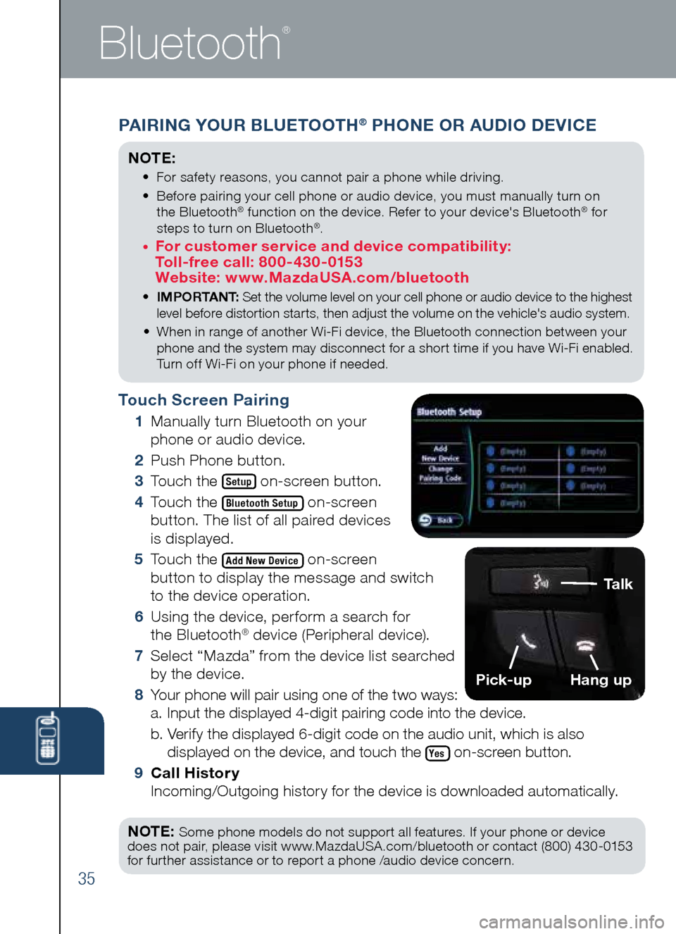 MAZDA MODEL CX-5 2014  Smart Start Guide (in English) Touch Screen Pairing
 1		
Manually	turn	Bluetooth	on	your 	
phone	or	audio	device.
 2 		
Push	Phone	button. 	
 3 		
Touch	the	
Setup	on-screen	button.
 4 		
Touch	the	
Bluetooth Setup	on-screen	
butto