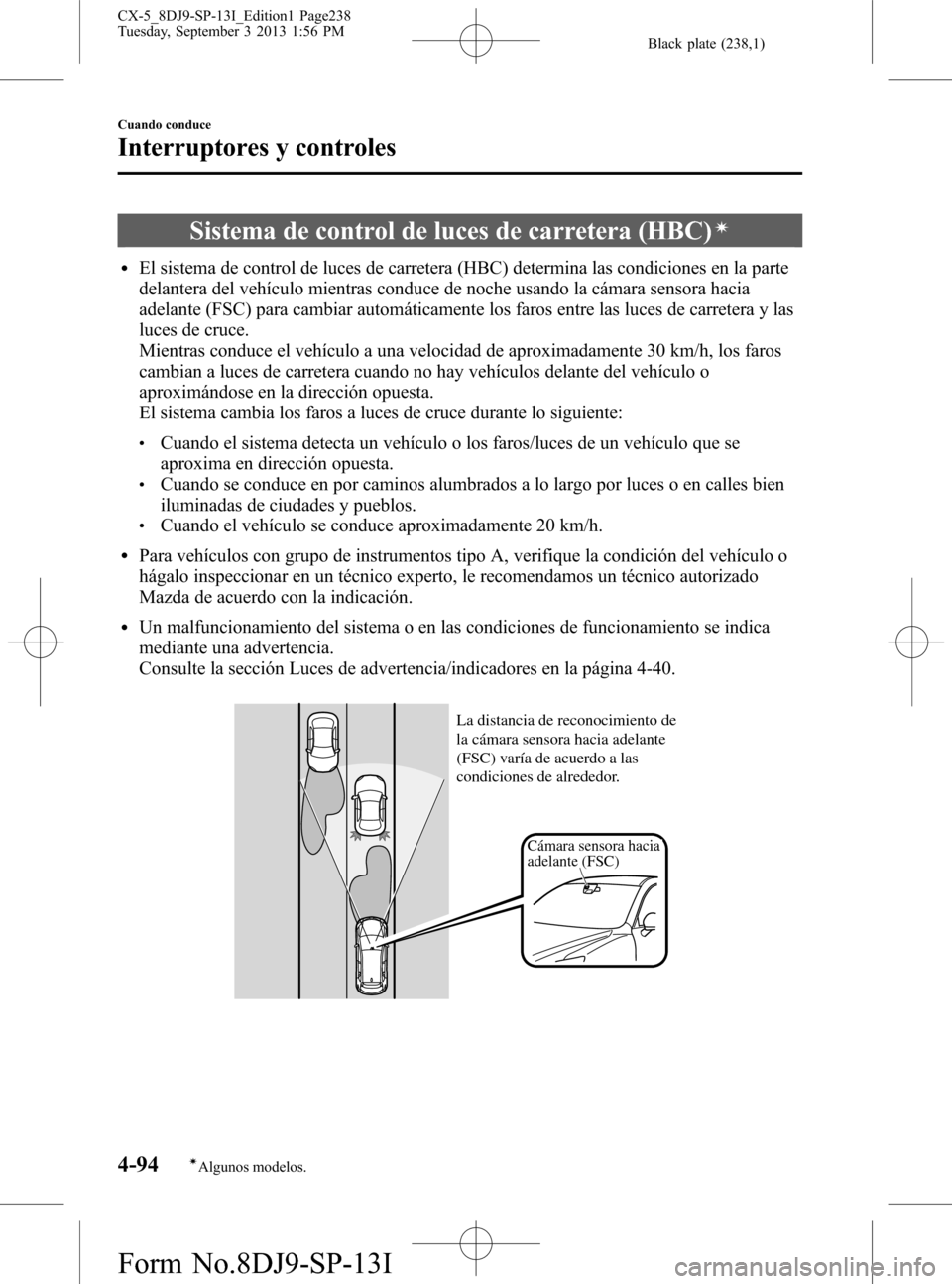 MAZDA MODEL CX-5 2014  Manual del propietario (in Spanish) Black plate (238,1)
Sistema de control de luces de carretera (HBC)í
lEl sistema de control de luces de carretera (HBC) determina las condiciones en la parte
delantera del vehículo mientras conduce d