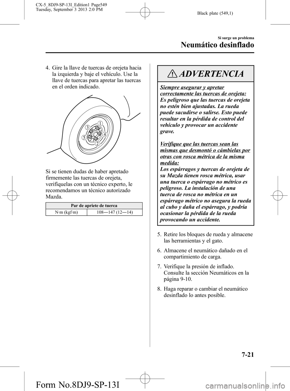 MAZDA MODEL CX-5 2014  Manual del propietario (in Spanish) Black plate (549,1)
4. Gire la llave de tuercas de orejeta hacia
la izquierda y baje el vehículo. Use la
llave de tuercas para apretar las tuercas
en el orden indicado.
Si se tienen dudas de haber ap