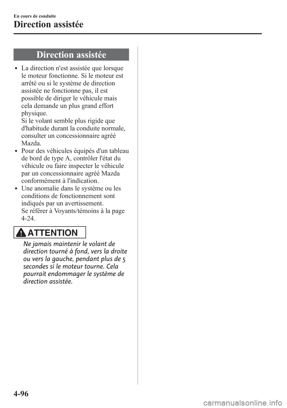 MAZDA MODEL CX-5 2014  Manuel du propriétaire (in French) Direction assistée
lLa direction nest assistée que lorsque
le moteur fonctionne. Si le moteur est
arrêté ou si le système de direction
assistée ne fonctionne pas, il est
possible de diriger le 