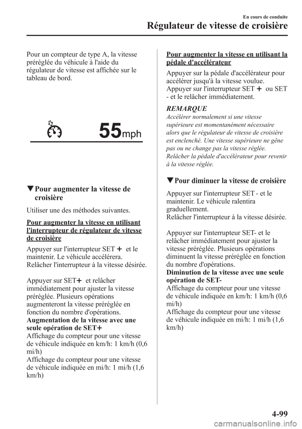 MAZDA MODEL CX-5 2014 Manuel du propriétaire (in French) Pour un compteur de type A, la vitesse
préréglée du véhicule à laide du
régulateur de vitesse est affichée sur le
tableau de bord.
qPour augmenter la vitesse de
croisière
Utiliser une des mé MAZDA MODEL CX-5 2014 Manuel du propriétaire (in French) Pour un compteur de type A, la vitesse
préréglée du véhicule à laide du
régulateur de vitesse est affichée sur le
tableau de bord.
qPour augmenter la vitesse de
croisière
Utiliser une des mé