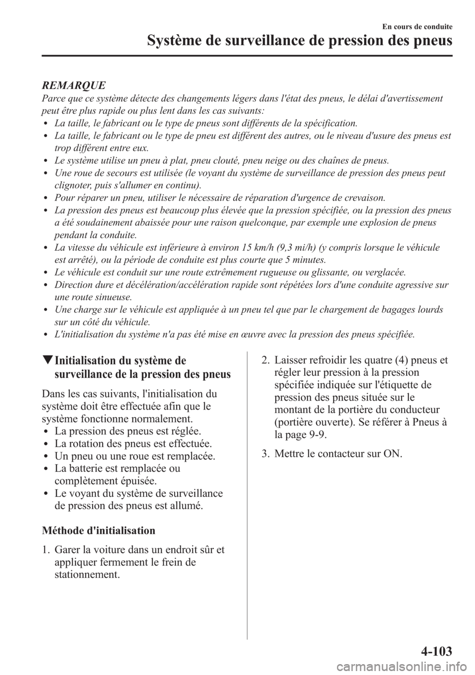 MAZDA MODEL CX-5 2014 Manuel du propriétaire (in French) REMARQUE
Parce que ce système détecte des changements légers dans létat des pneus, le délai davertissement
peut être plus rapide ou plus lent dans les cas suivants:
lLa taille, le fabricant ou MAZDA MODEL CX-5 2014 Manuel du propriétaire (in French) REMARQUE
Parce que ce système détecte des changements légers dans létat des pneus, le délai davertissement
peut être plus rapide ou plus lent dans les cas suivants:
lLa taille, le fabricant ou