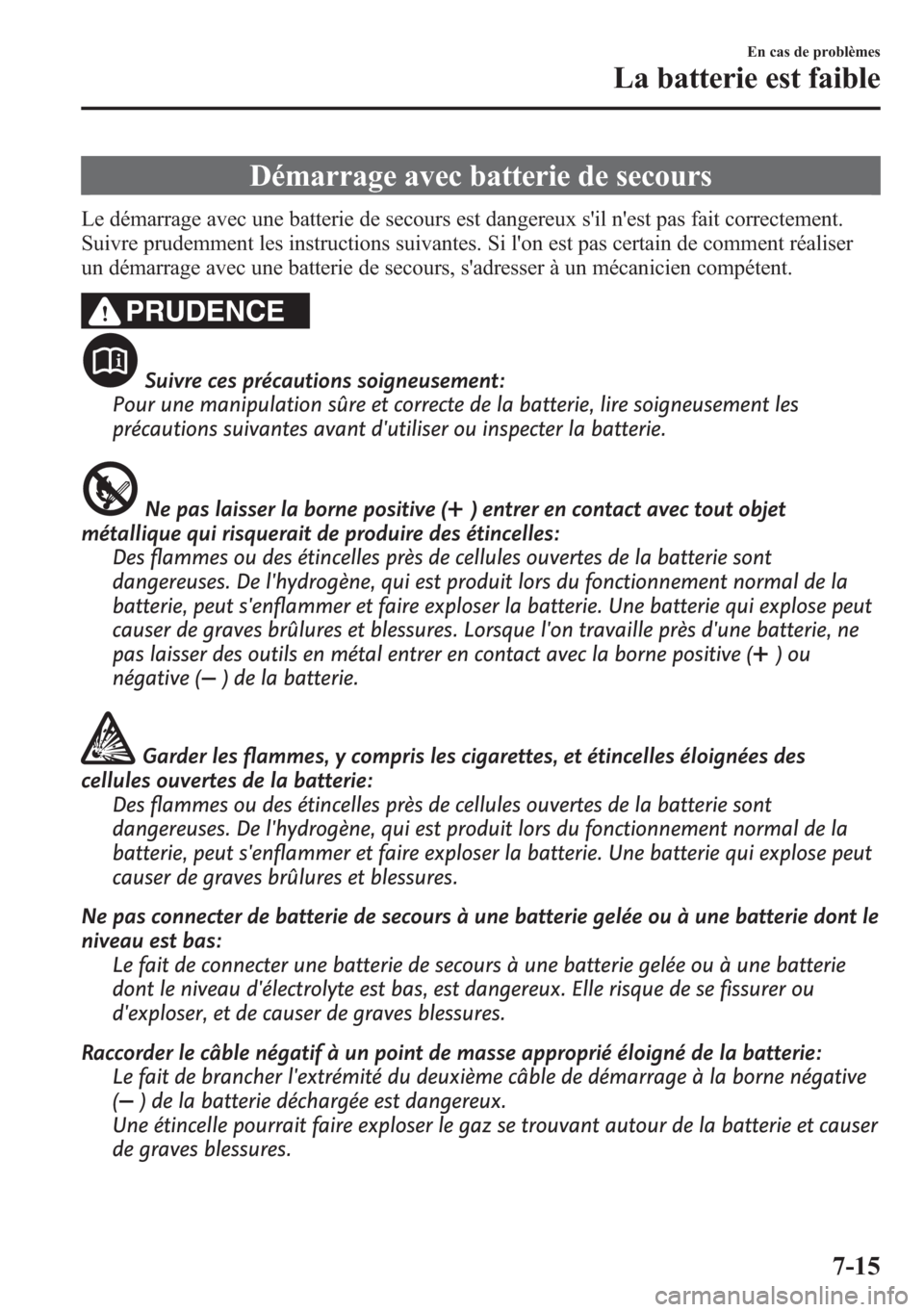MAZDA MODEL CX-5 2014 Manuel du propriétaire (in French) Démarrage avec batterie de secours
Le démarrage avec une batterie de secours est dangereux sil nest pas fait correctement.
Suivre prudemment les instructions suivantes. Si lon est pas certain de MAZDA MODEL CX-5 2014 Manuel du propriétaire (in French) Démarrage avec batterie de secours
Le démarrage avec une batterie de secours est dangereux sil nest pas fait correctement.
Suivre prudemment les instructions suivantes. Si lon est pas certain de