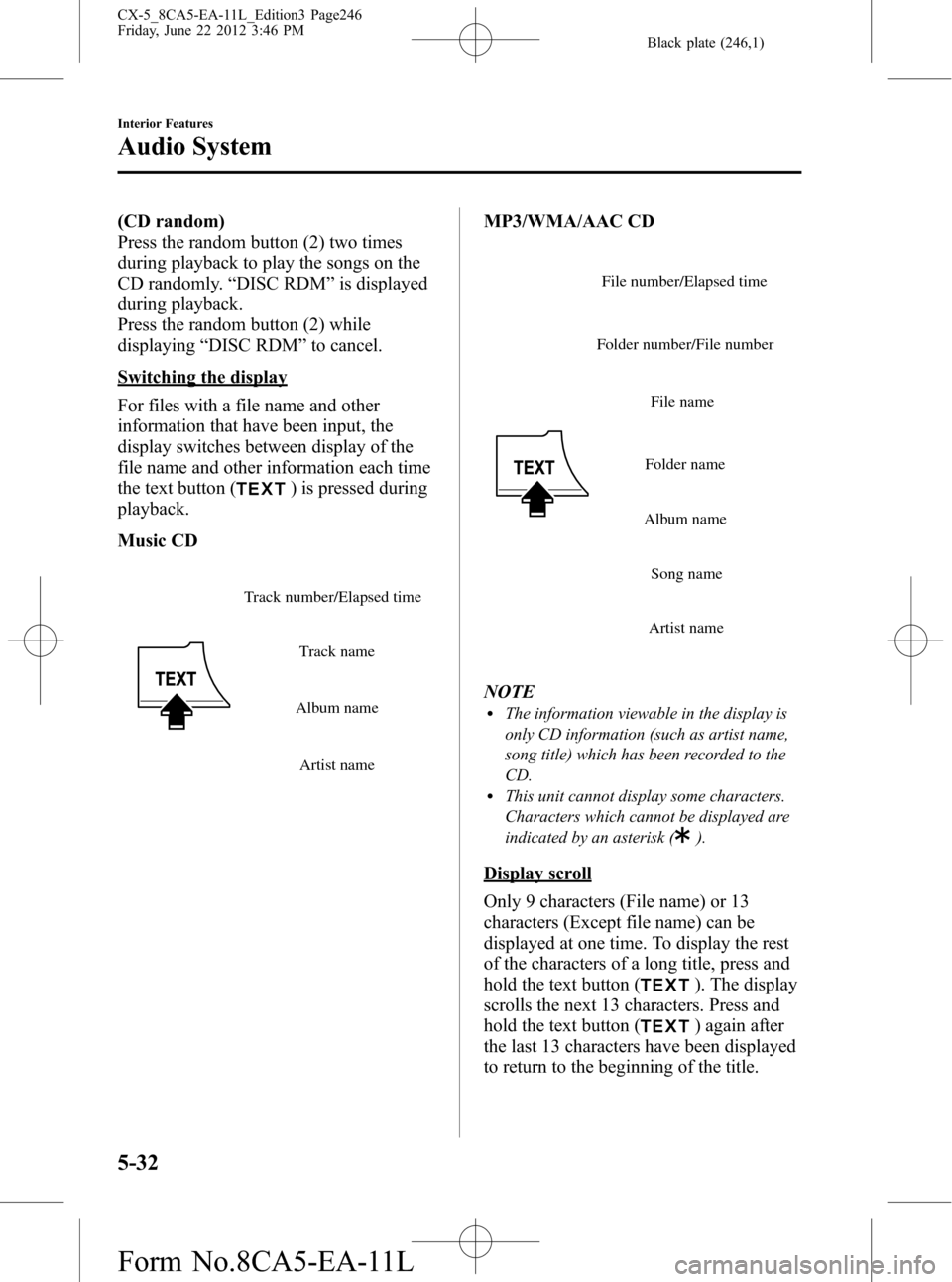 MAZDA MODEL CX-5 2013 Owners Manual (in English) Black plate (246,1)
(CD random)
Press the random button (2) two times
during playback to play the songs on the
CD randomly.“DISC RDM”is displayed
during playback.
Press the random button (2) while MAZDA MODEL CX-5 2013 Owners Manual (in English) Black plate (246,1)
(CD random)
Press the random button (2) two times
during playback to play the songs on the
CD randomly.“DISC RDM”is displayed
during playback.
Press the random button (2) while