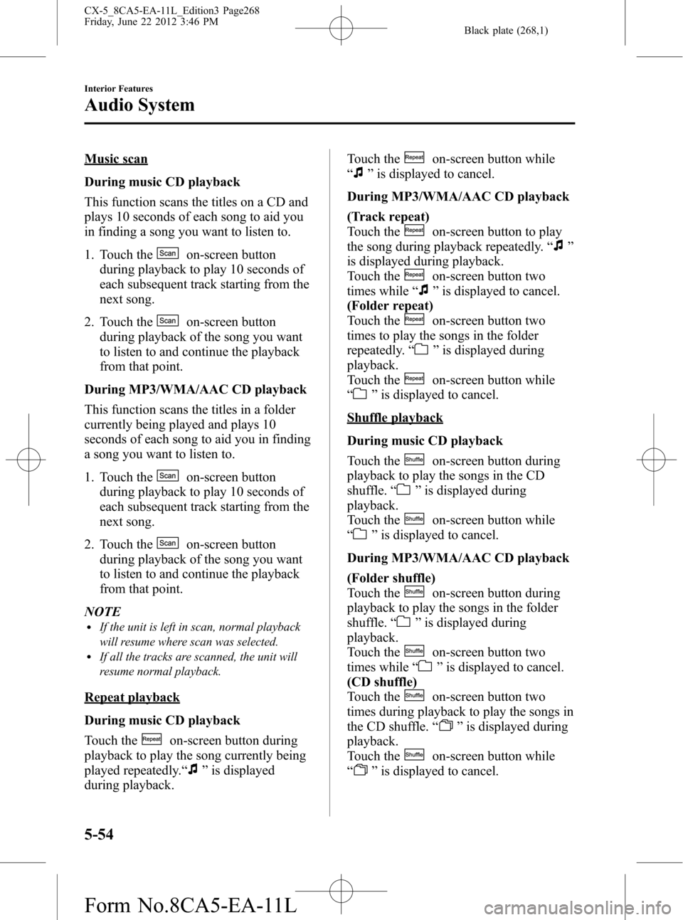 MAZDA MODEL CX-5 2013 Owners Manual (in English) Black plate (268,1)
Music scan
During music CD playback
This function scans the titles on a CD and
plays 10 seconds of each song to aid you
in finding a song you want to listen to.
1. Touch the
on-scr MAZDA MODEL CX-5 2013 Owners Manual (in English) Black plate (268,1)
Music scan
During music CD playback
This function scans the titles on a CD and
plays 10 seconds of each song to aid you
in finding a song you want to listen to.
1. Touch the
on-scr