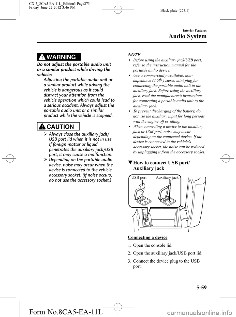 MAZDA MODEL CX-5 2013 Owners Manual (in English) Black plate (273,1)
WARNING
Do not adjust the portable audio unit
or a similar product while driving the
vehicle:
Adjusting the portable audio unit or
a similar product while driving the
vehicle is da MAZDA MODEL CX-5 2013 Owners Manual (in English) Black plate (273,1)
WARNING
Do not adjust the portable audio unit
or a similar product while driving the
vehicle:
Adjusting the portable audio unit or
a similar product while driving the
vehicle is da